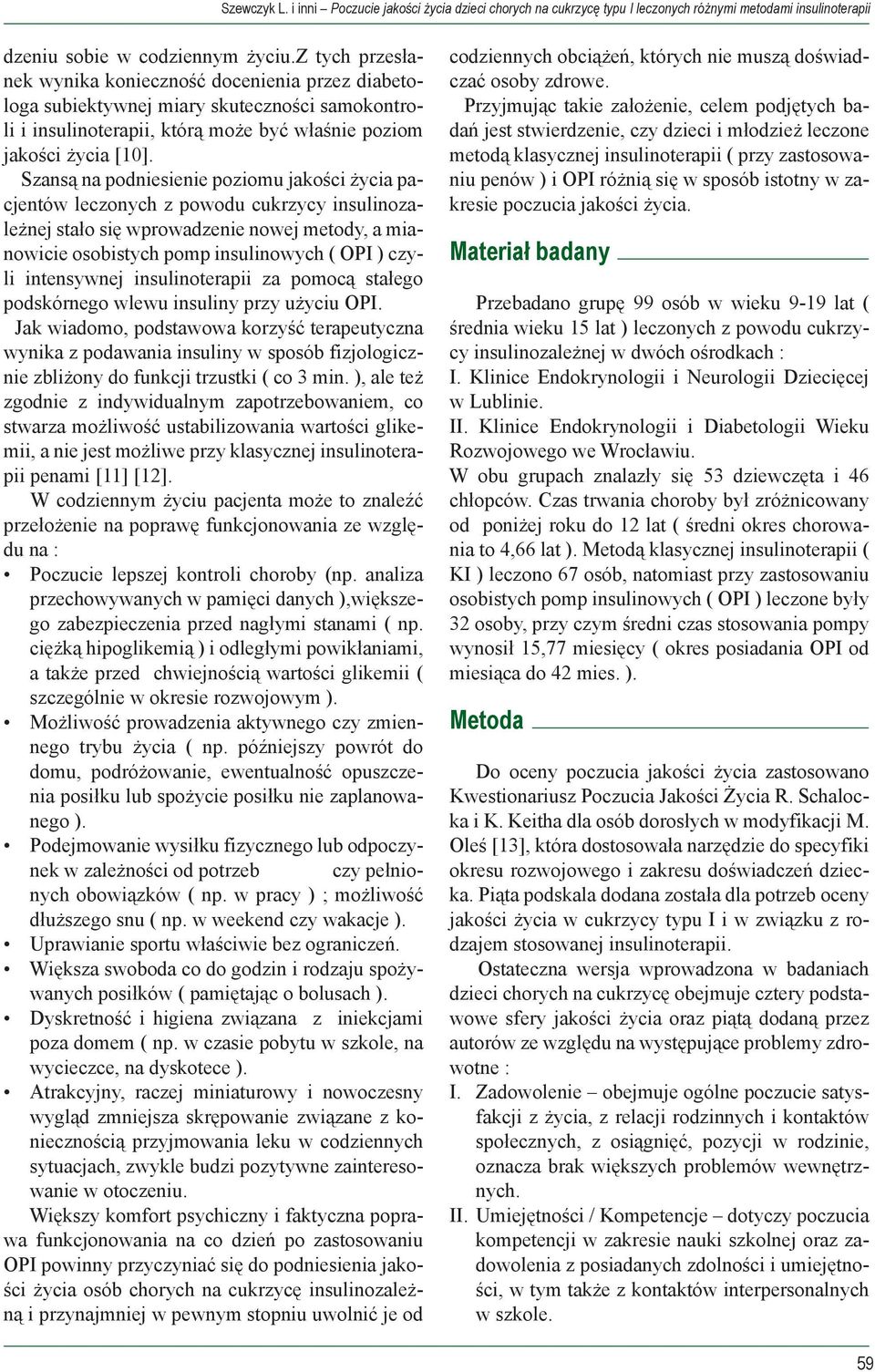 Szansą na podniesienie poziomu jakości życia pacjentów leczonych z powodu cukrzycy insulinozależnej stało się wprowadzenie nowej metody, a mianowicie osobistych pomp insulinowych ( OPI ) czyli