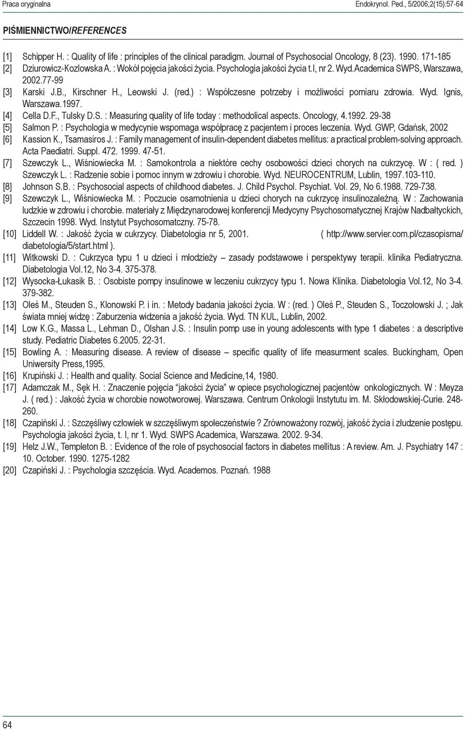 ) : Współczesne potrzeby i możliwości pomiaru zdrowia. Wyd. Ignis, Warszawa.1997. [4] Cella D.F., Tulsky D.S. : Measuring quality of life today : methodolical aspects. Oncology, 4.1992.