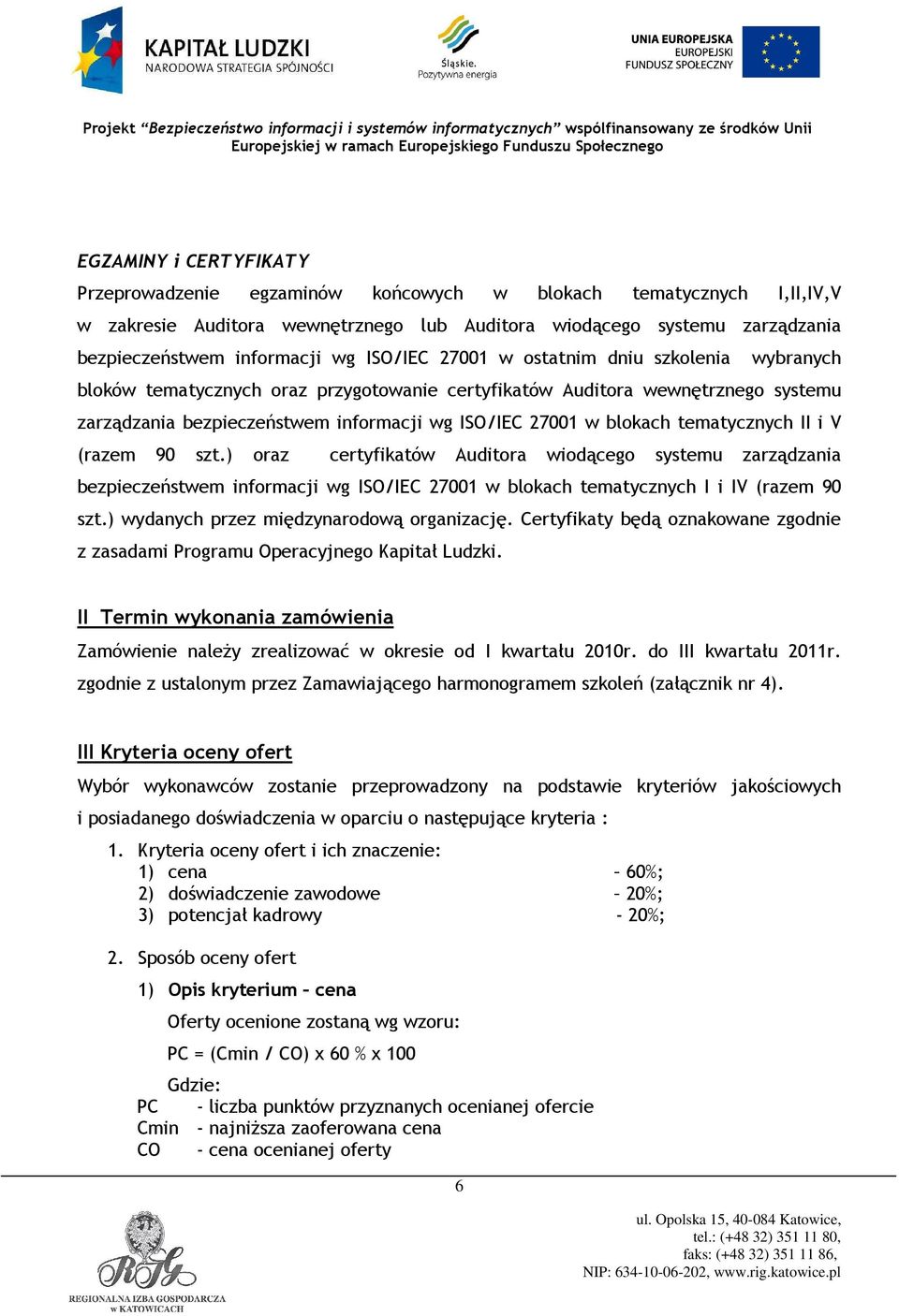 tematycznych II i V (razem 90 szt.) oraz certyfikatów Auditora wiodącego systemu zarządzania bezpieczeństwem informacji wg ISO/IEC 27001 w blokach tematycznych I i IV (razem 90 szt.