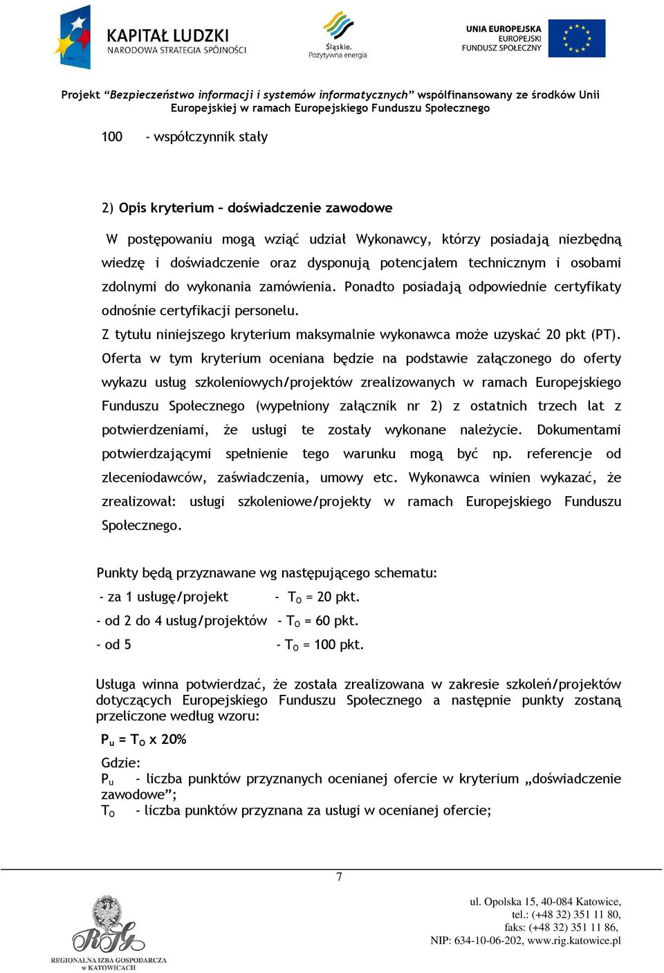 Oferta w tym kryterium oceniana będzie na podstawie załączonego do oferty wykazu usług szkoleniowych/projektów zrealizowanych w ramach Europejskiego Funduszu Społecznego (wypełniony załącznik nr 2) z