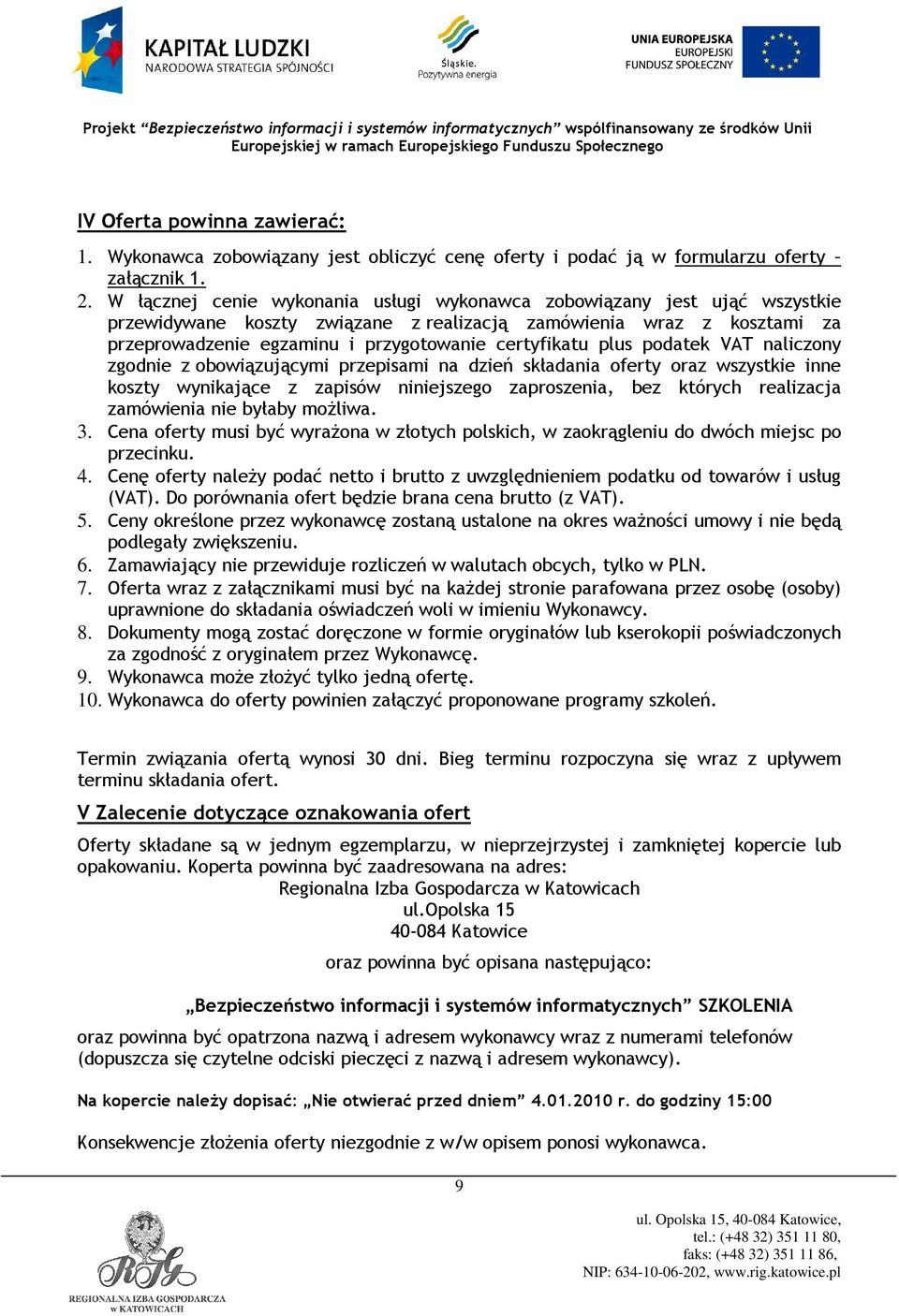 plus podatek VAT naliczony zgodnie z obowiązującymi przepisami na dzień składania oferty oraz wszystkie inne koszty wynikające z zapisów niniejszego zaproszenia, bez których realizacja zamówienia nie