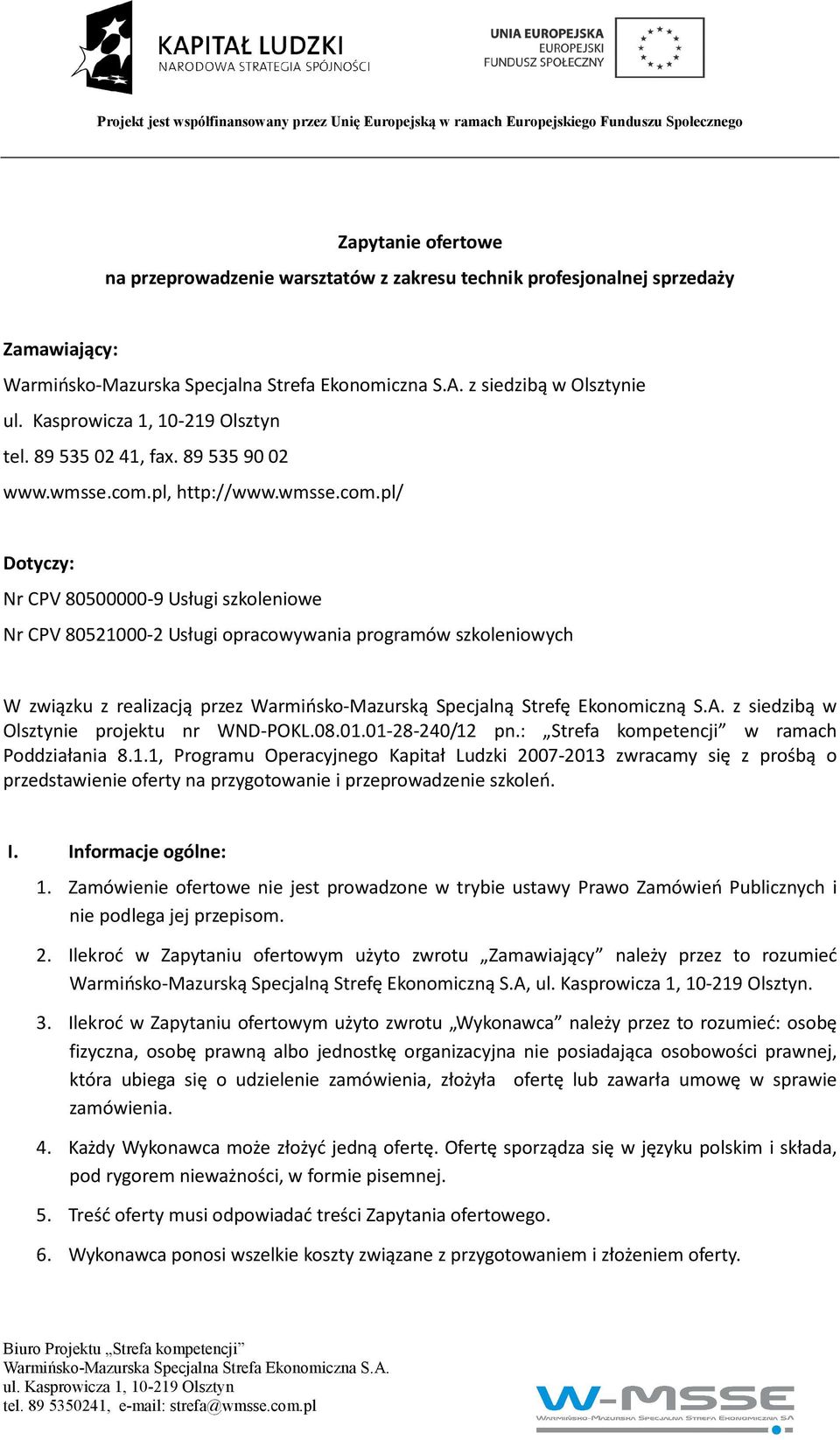 pl/ Dotyczy: Nr CPV 80500000-9 Usługi szkoleniowe Nr CPV 80521000-2 Usługi opracowywania programów szkoleniowych W związku z realizacją przez Warmińsko-Mazurską Specjalną Strefę Ekonomiczną S.A.