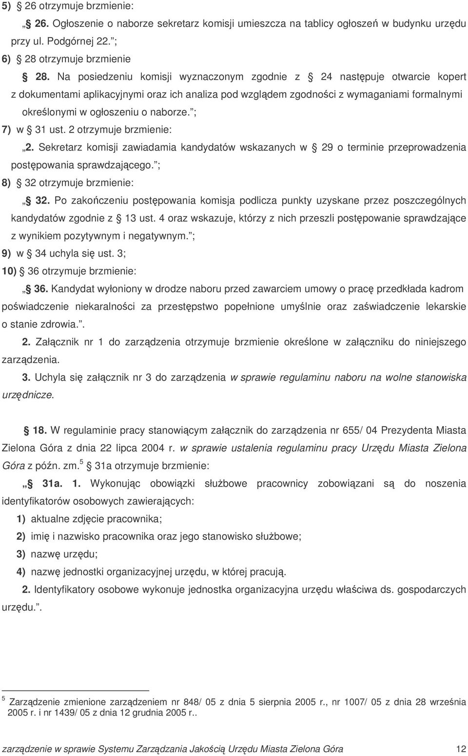 ; 7) w 31 ust. 2 otrzymuje brzmienie: 2. Sekretarz komisji zawiadamia kandydatów wskazanych w 29 o terminie przeprowadzenia postpowania sprawdzajcego. ; 8) 32 otrzymuje brzmienie: 32.