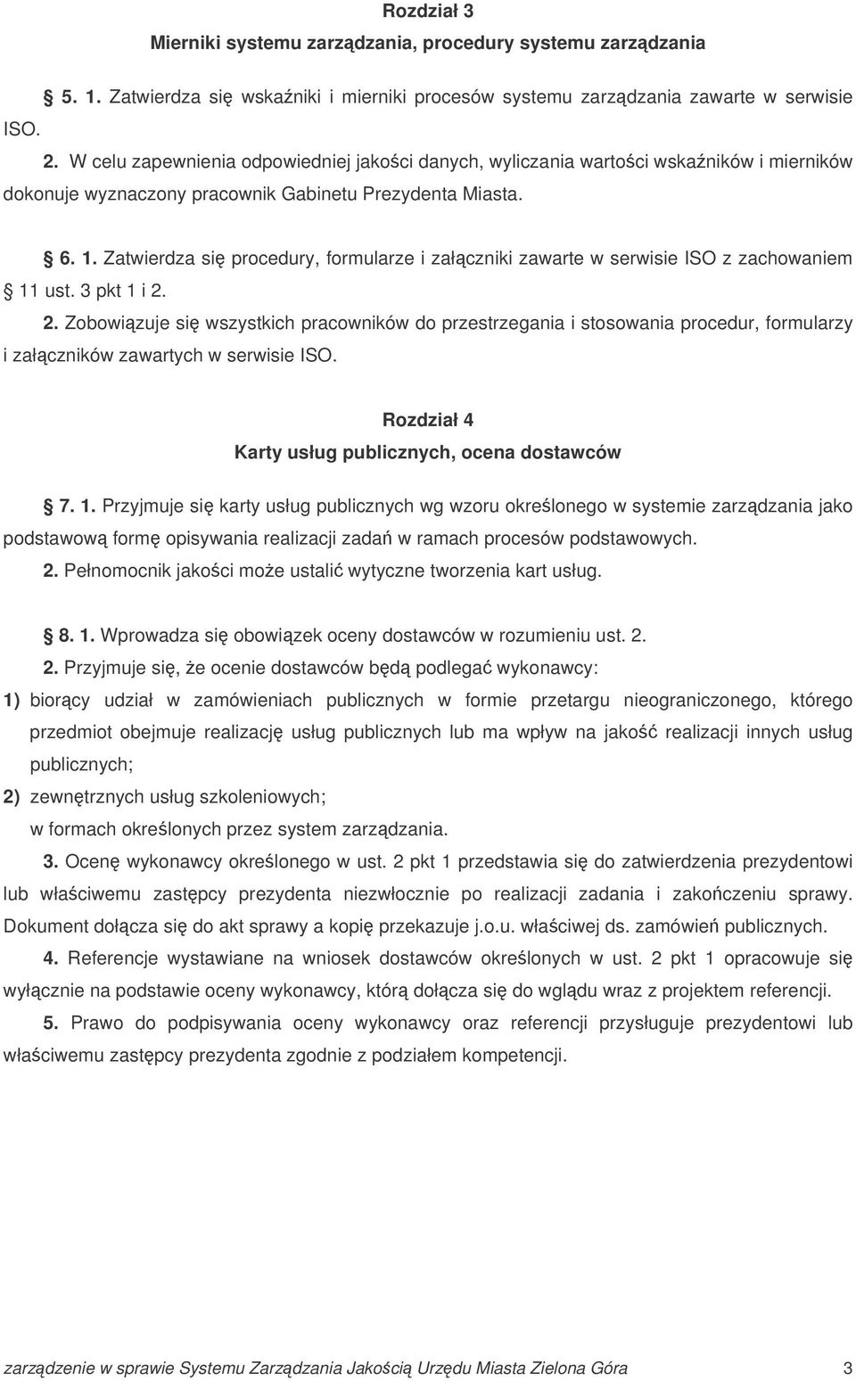 Zatwierdza si procedury, formularze i załczniki zawarte w serwisie ISO z zachowaniem 11 ust. 3 pkt 1 i 2.