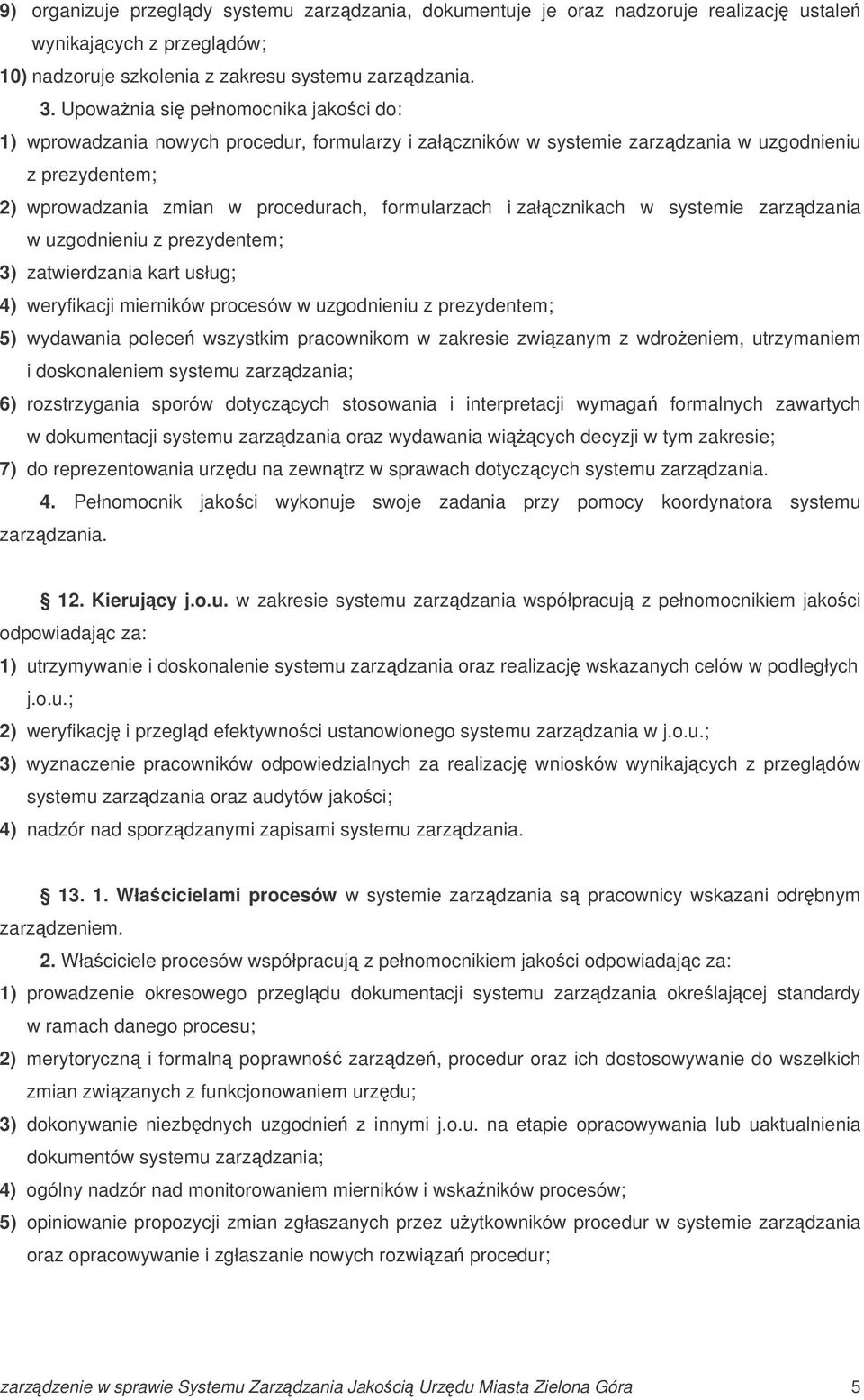 załcznikach w systemie zarzdzania w uzgodnieniu z prezydentem; 3) zatwierdzania kart usług; 4) weryfikacji mierników procesów w uzgodnieniu z prezydentem; 5) wydawania polece wszystkim pracownikom w