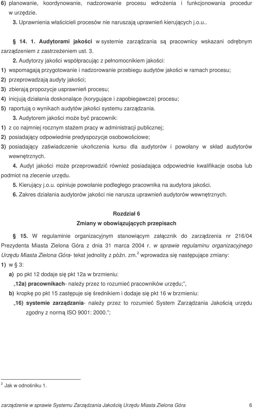 Audytorzy jakoci współpracujc z pełnomocnikiem jakoci: 1) wspomagaj przygotowanie i nadzorowanie przebiegu audytów jakoci w ramach procesu; 2) przeprowadzaj audyty jakoci; 3) zbieraj propozycje