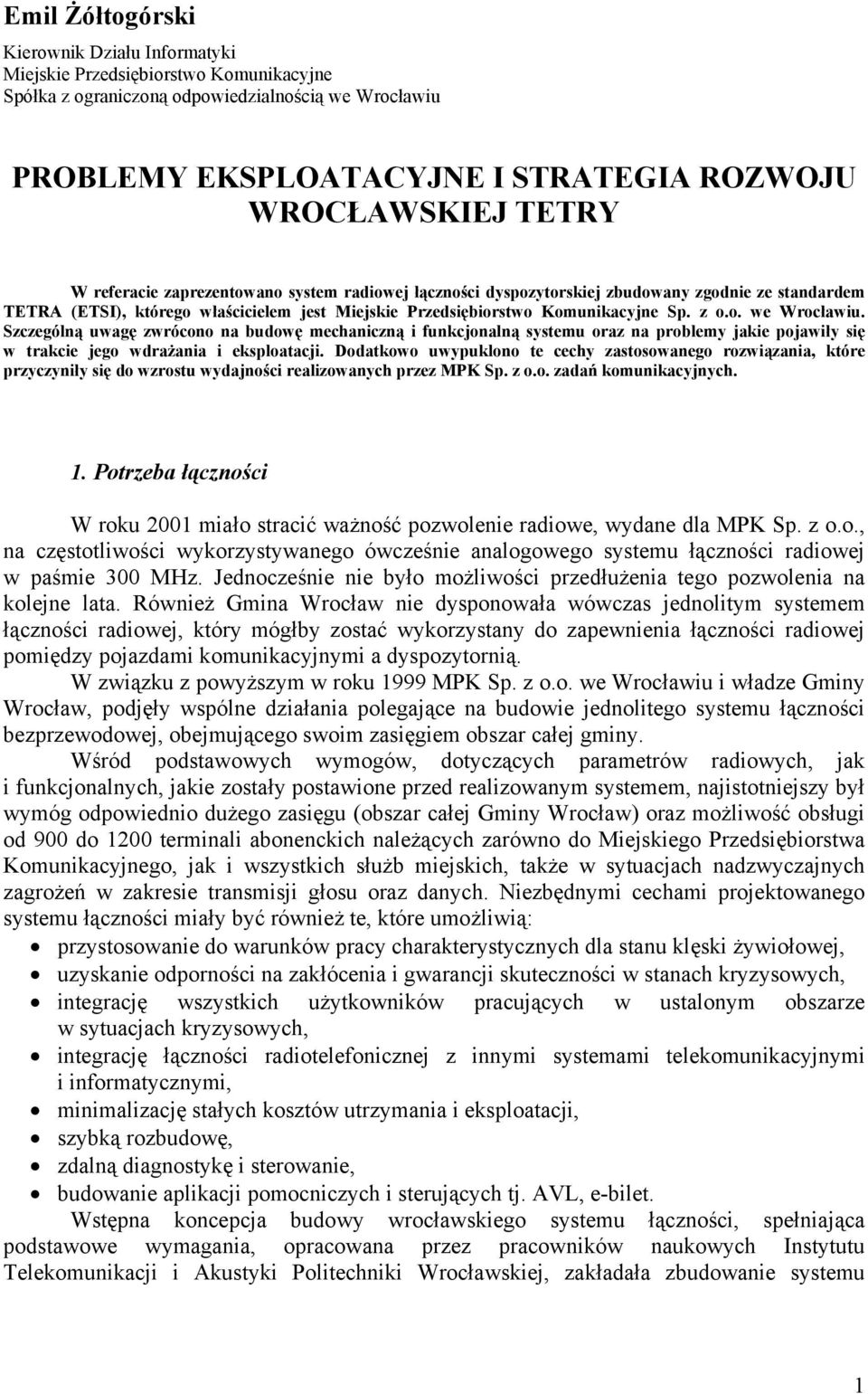 Szczególną uwagę zwrócono na budowę mechaniczną i funkcjonalną systemu oraz na problemy jakie pojawiły się w trakcie jego wdrażania i eksploatacji.