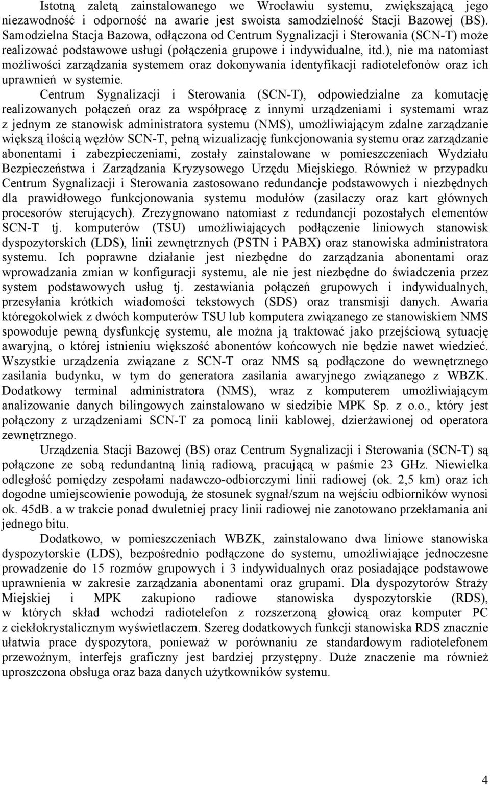 ), nie ma natomiast możliwości zarządzania systemem oraz dokonywania identyfikacji radiotelefonów oraz ich uprawnień w systemie.