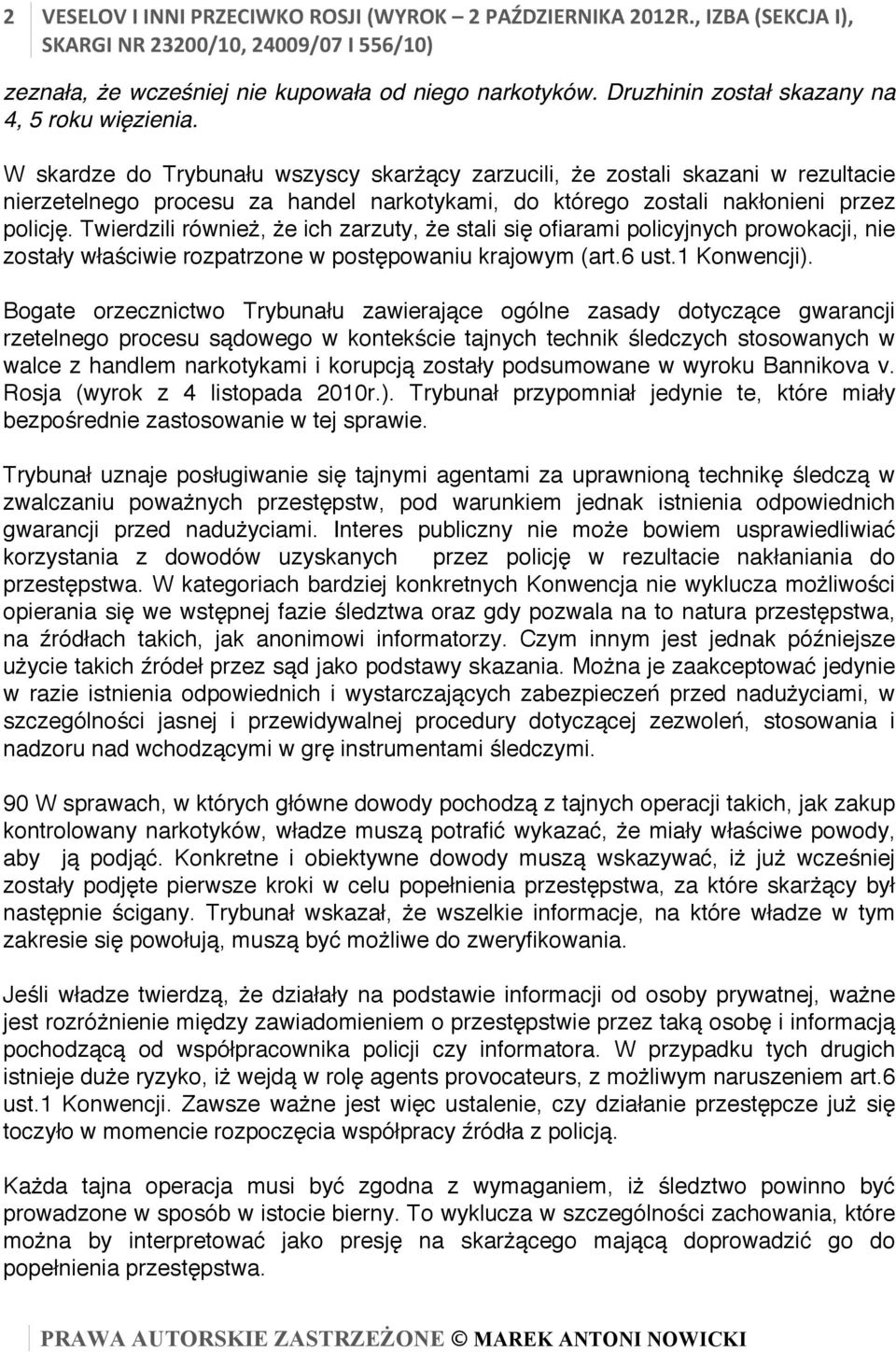 Twierdzili również, że ich zarzuty, że stali się ofiarami policyjnych prowokacji, nie zostały właściwie rozpatrzone w postępowaniu krajowym (art.6 ust.1 Konwencji).