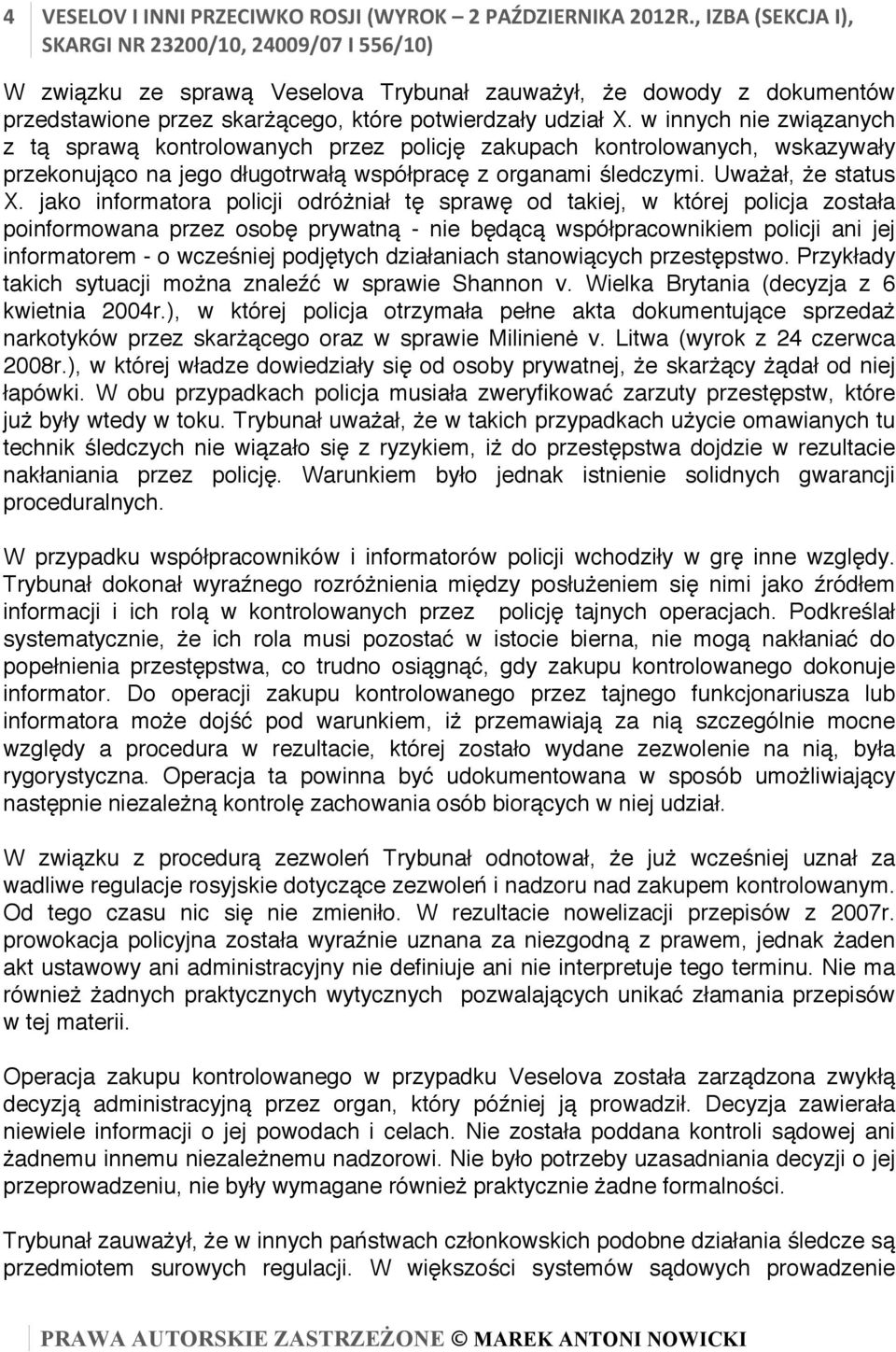 w innych nie związanych z tą sprawą kontrolowanych przez policję zakupach kontrolowanych, wskazywały przekonująco na jego długotrwałą współpracę z organami śledczymi. Uważał, że status X.