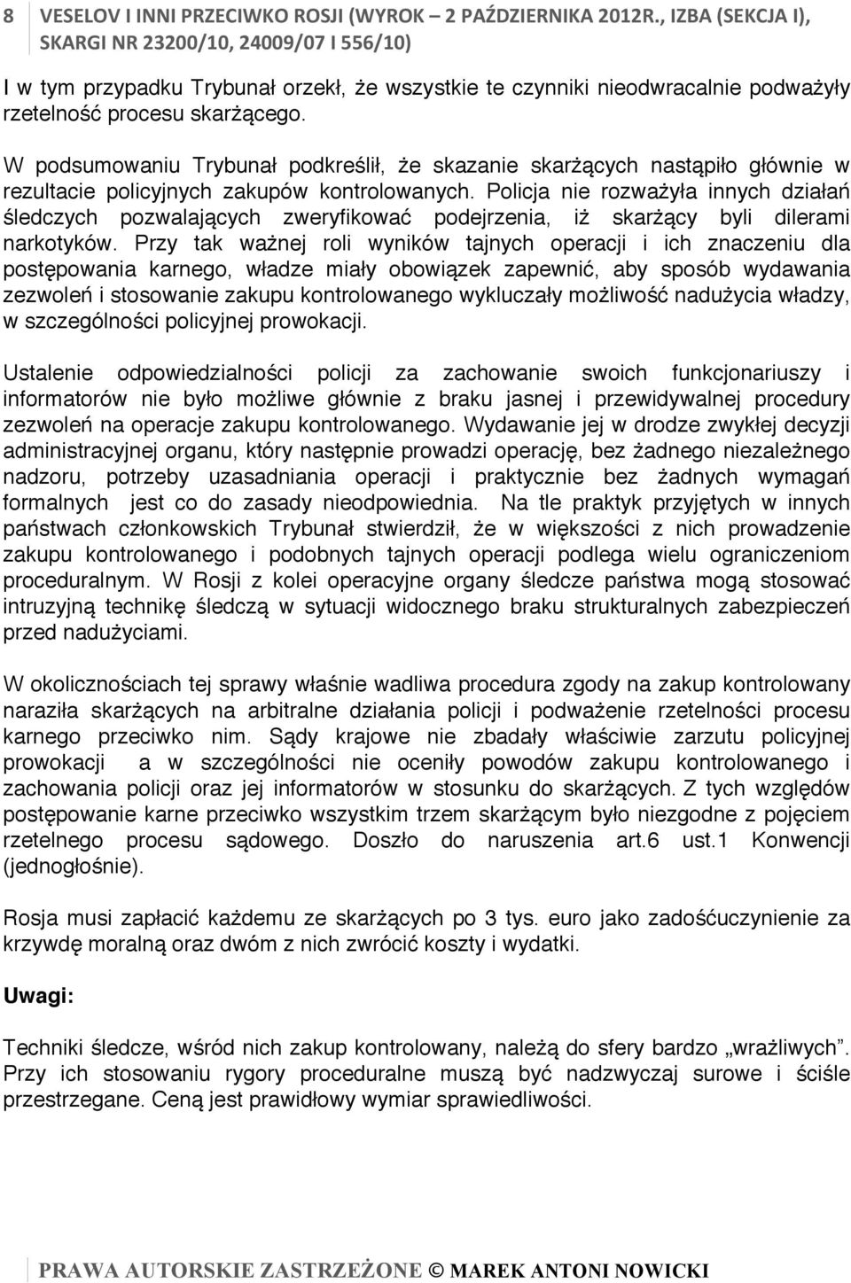 Policja nie rozważyła innych działań śledczych pozwalających zweryfikować podejrzenia, iż skarżący byli dilerami narkotyków.