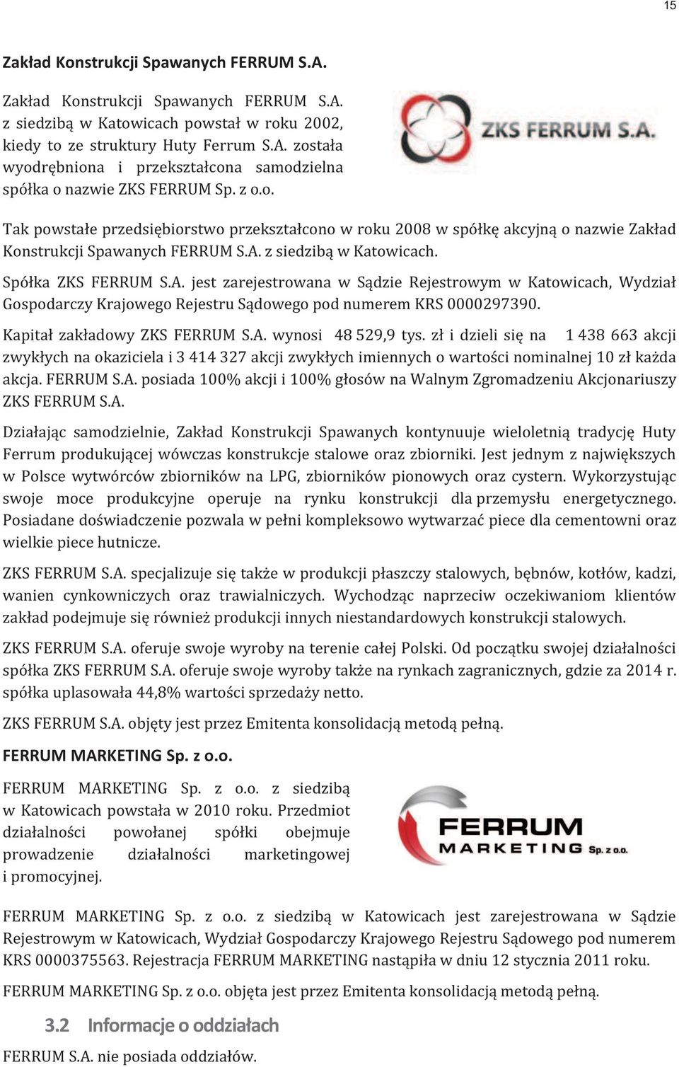 z siedzibą w Katowicach. Spółka ZKS FERRUM S.A. jest zarejestrowana w Sądzie Rejestrowym w Katowicach, Wydział Gospodarczy Krajowego Rejestru Sądowego pod numerem KRS 0000297390.
