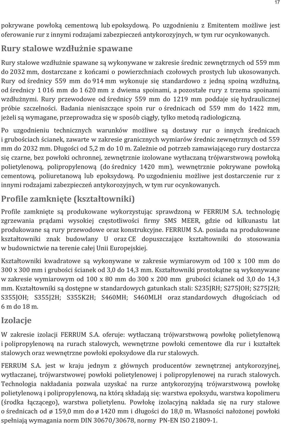 ukosowanych. Rury od średnicy 559 mm do 914 mm wykonuje się standardowo z jedną spoiną wzdłużną, od średnicy 1 016 mm do 1 620 mm z dwiema spoinami, a pozostałe rury z trzema spoinami wzdłużnymi.