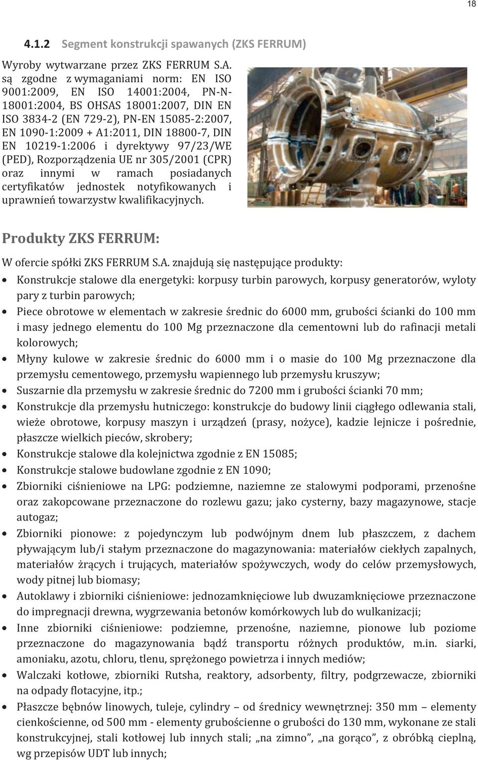 EN 10219-1:2006 i dyrektywy 97/23/WE (PED), Rozporządzenia UE nr 305/2001 (CPR) oraz innymi w ramach posiadanych certyfikatów jednostek notyfikowanych i uprawnień towarzystw kwalifikacyjnych.