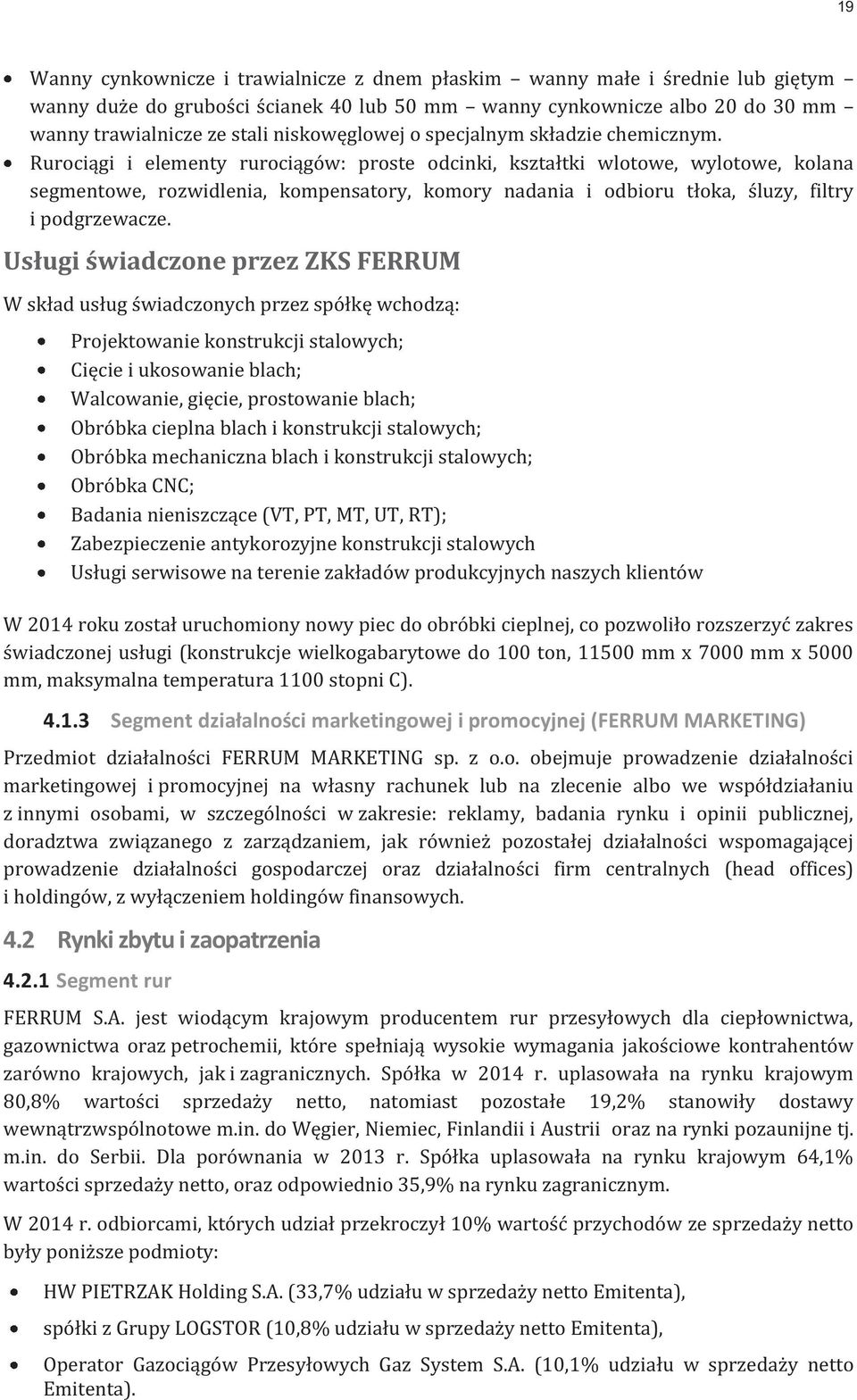 Rurociągi i elementy rurociągów: proste odcinki, kształtki wlotowe, wylotowe, kolana segmentowe, rozwidlenia, kompensatory, komory nadania i odbioru tłoka, śluzy, filtry i podgrzewacze.