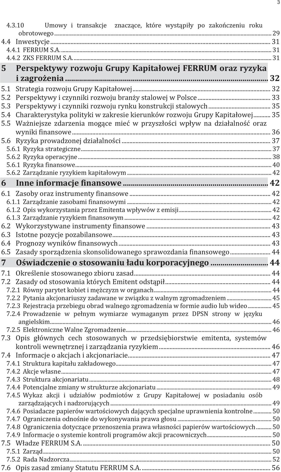 .. 33 5.3 Perspektywy i czynniki rozwoju rynku konstrukcji stalowych... 35 5.4 Charakterystyka polityki w zakresie kierunków rozwoju Grupy Kapitałowej... 35 5.5 Ważniejsze zdarzenia mogące mieć w przyszłości wpływ na działalność oraz wyniki finansowe.