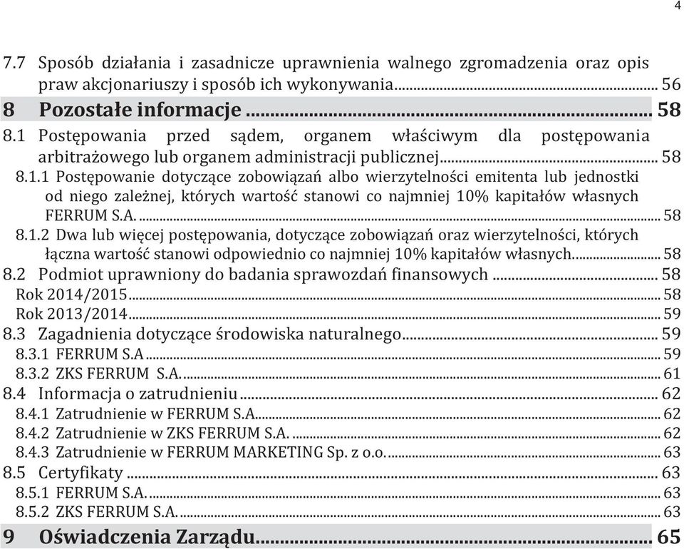 A.... 58 8.1.2 Dwa lub więcej postępowania, dotyczące zobowiązań oraz wierzytelności, których łączna wartość stanowi odpowiednio co najmniej 10% kapitałów własnych.... 58 8.2 Podmiot uprawniony do badania sprawozdań finansowych.