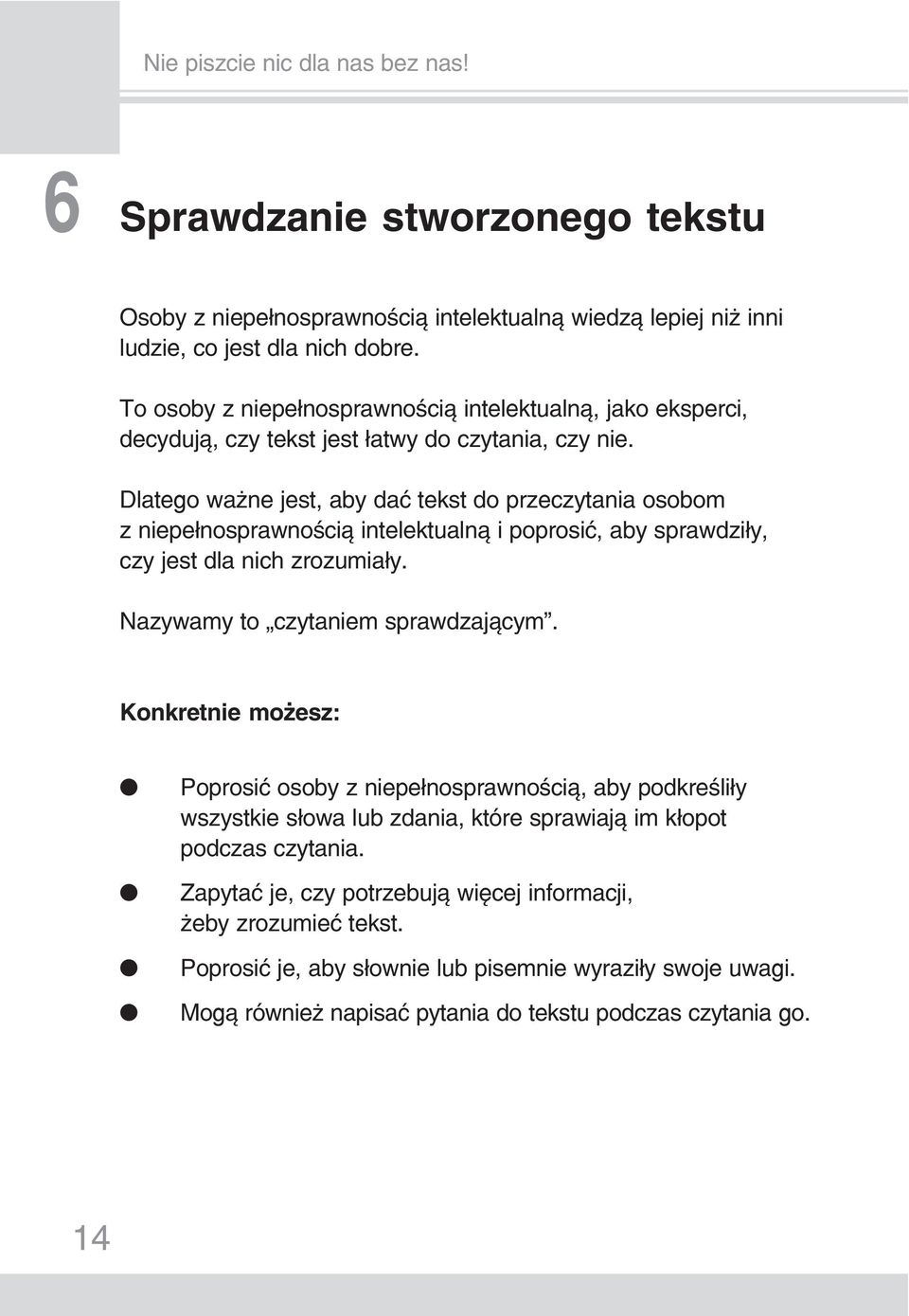 Dlatego ważne jest, aby dać tekst do przeczytania osobom z niepełnosprawnością intelektualną i poprosić, aby sprawdziły, czy jest dla nich zrozumiały. Nazywamy to czytaniem sprawdzającym.