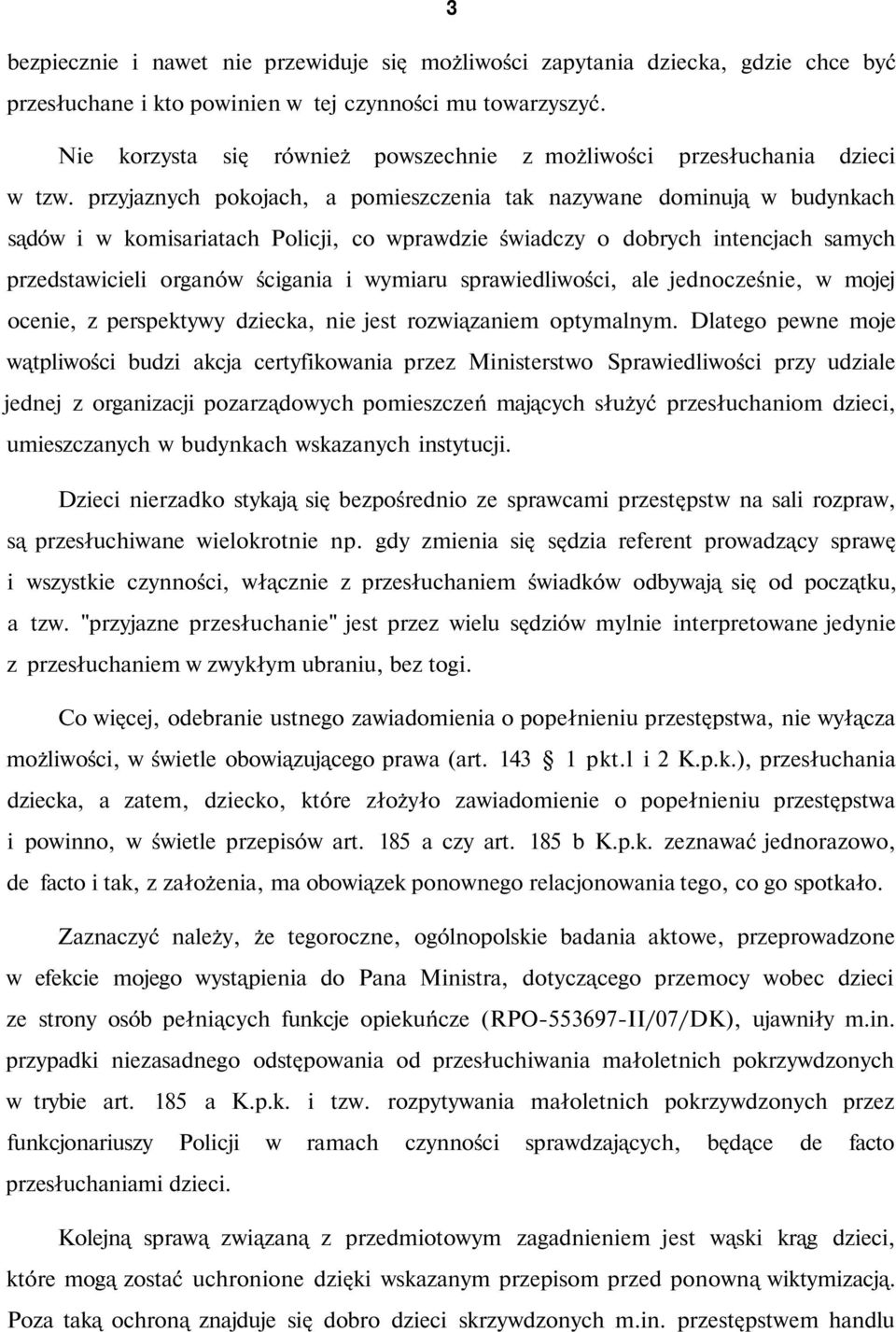 przyjaznych pokojach, a pomieszczenia tak nazywane dominują w budynkach sądów i w komisariatach Policji, co wprawdzie świadczy o dobrych intencjach samych przedstawicieli organów ścigania i wymiaru