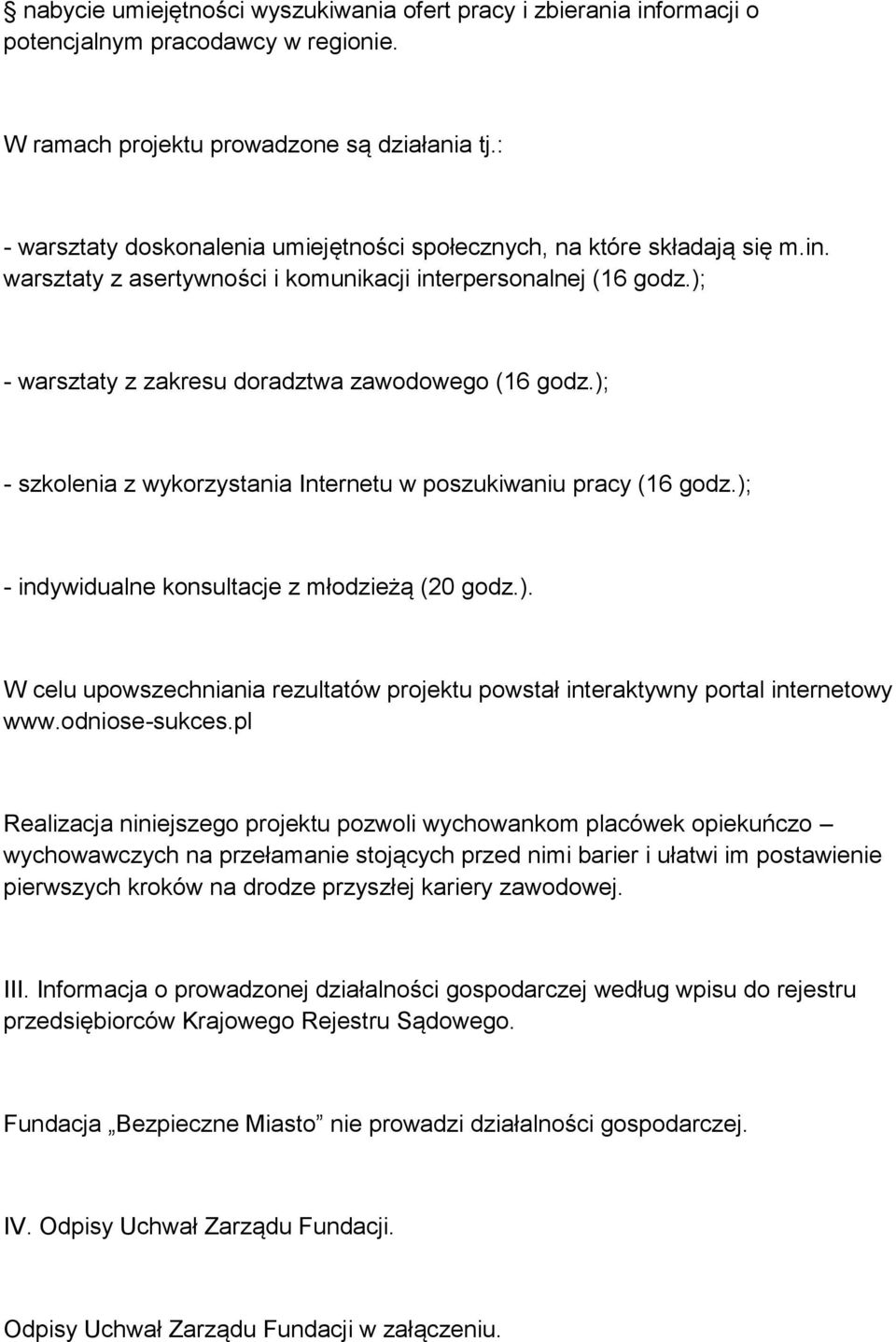 ); - warsztaty z zakresu doradztwa zawodowego (16 godz.); - szkolenia z wykorzystania Internetu w poszukiwaniu pracy (16 godz.); - indywidualne konsultacje z młodzieżą (20 godz.). W celu upowszechniania rezultatów projektu powstał interaktywny portal internetowy www.