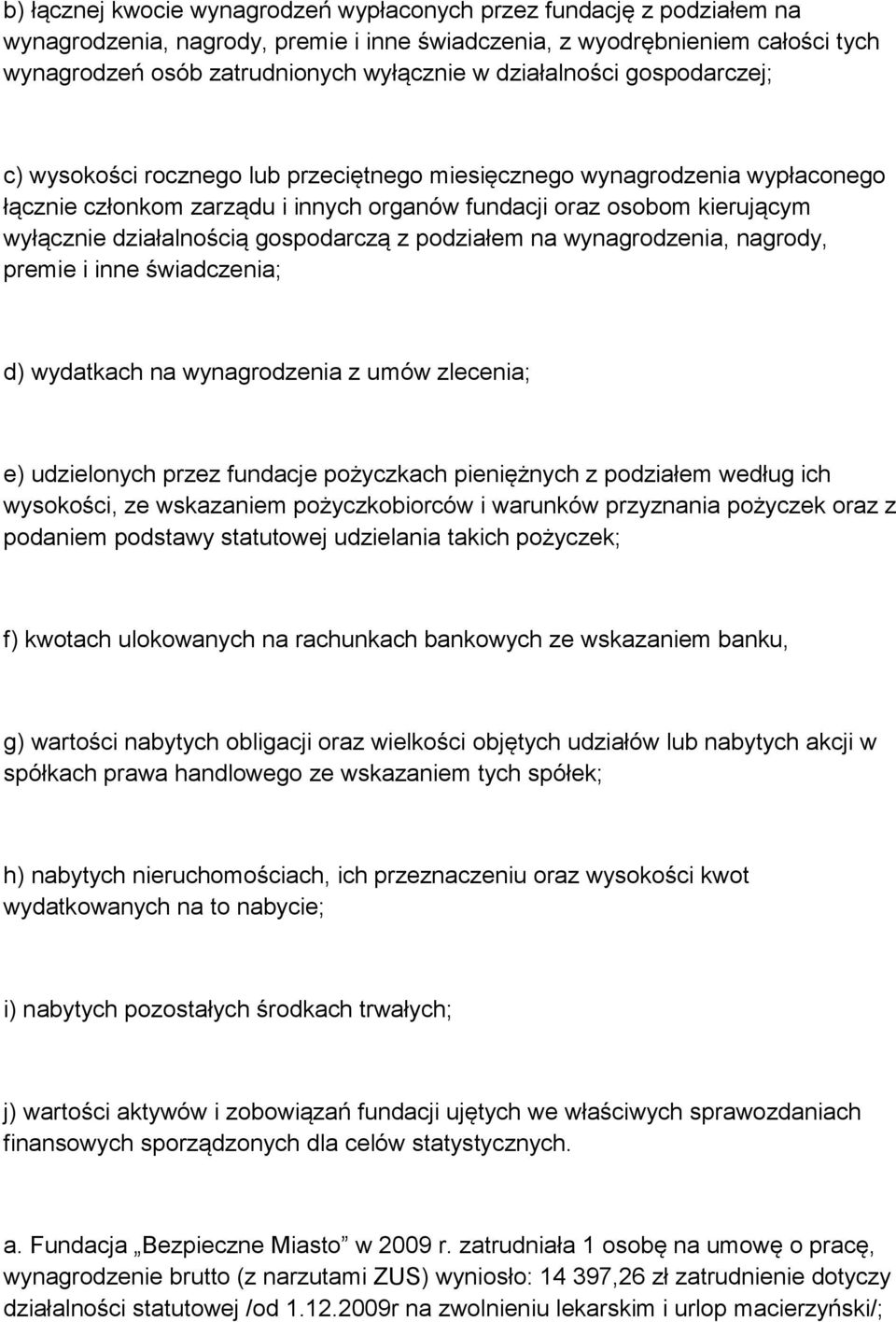 działalnością gospodarczą z podziałem na wynagrodzenia, nagrody, premie i inne świadczenia; d) wydatkach na wynagrodzenia z umów zlecenia; e) udzielonych przez fundacje pożyczkach pieniężnych z