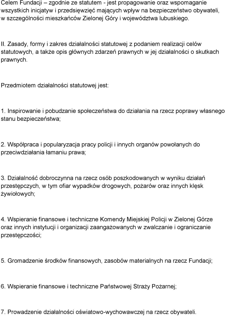 Przedmiotem działalności statutowej jest: 1. Inspirowanie i pobudzanie społeczeństwa do działania na rzecz poprawy własnego stanu bezpieczeństwa; 2.