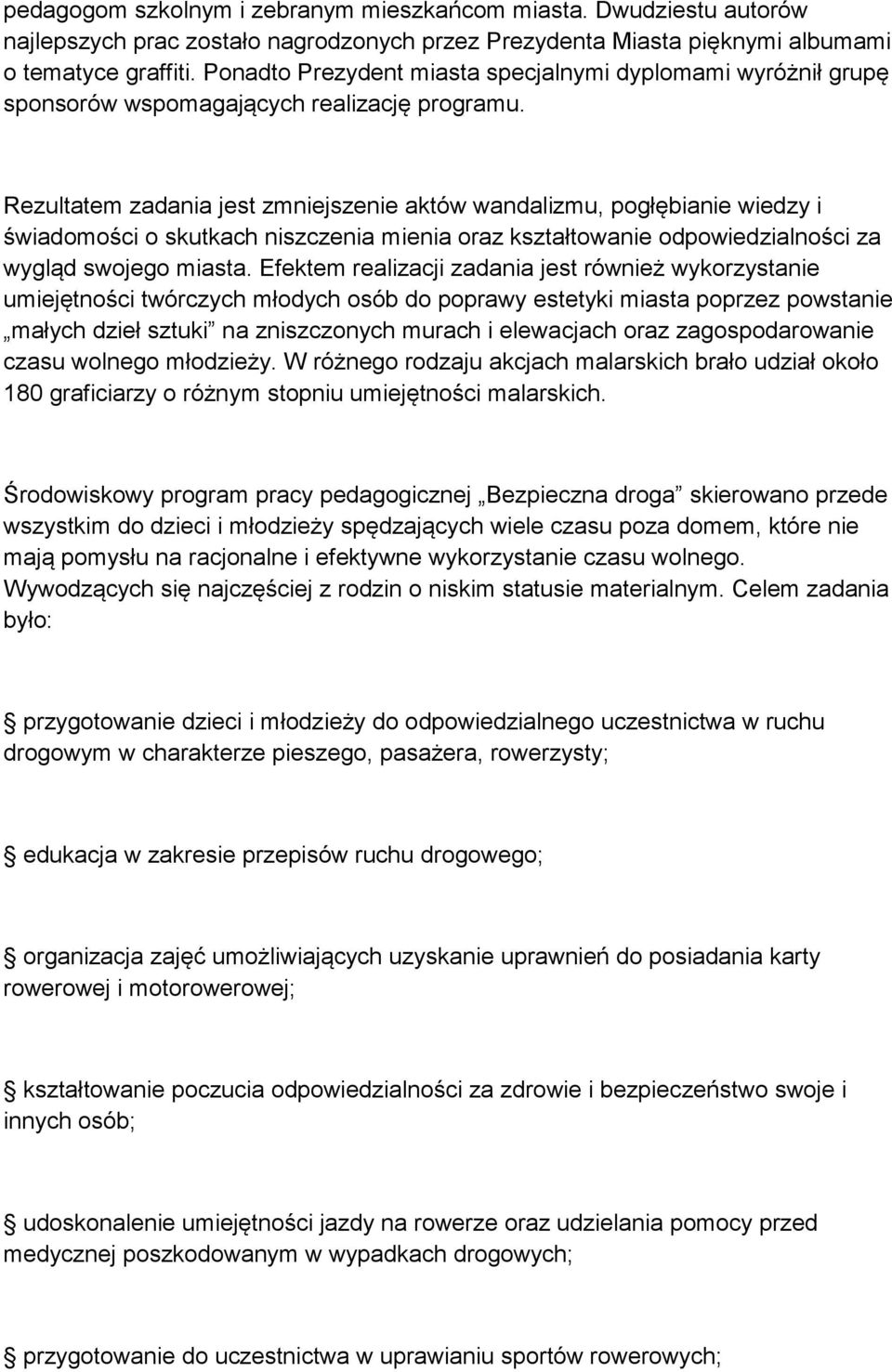 Rezultatem zadania jest zmniejszenie aktów wandalizmu, pogłębianie wiedzy i świadomości o skutkach niszczenia mienia oraz kształtowanie odpowiedzialności za wygląd swojego miasta.