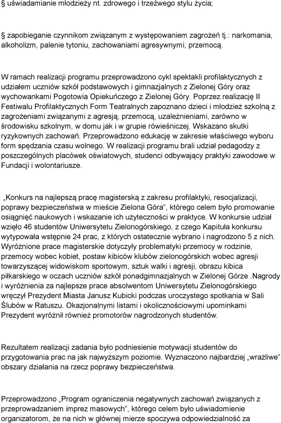 W ramach realizacji programu przeprowadzono cykl spektakli profilaktycznych z udziałem uczniów szkół podstawowych i gimnazjalnych z Zielonej Góry oraz wychowankami Pogotowia Opiekuńczego z Zielonej