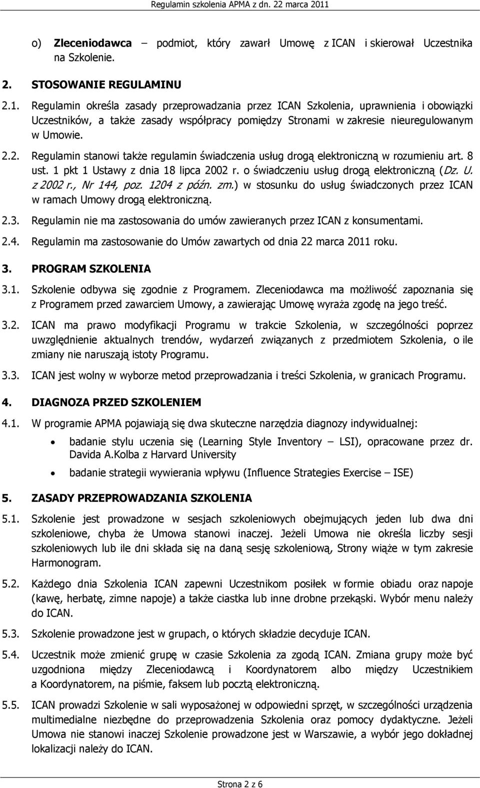 2. Regulamin stanowi także regulamin świadczenia usług drogą elektroniczną w rozumieniu art. 8 ust. 1 pkt 1 Ustawy z dnia 18 lipca 2002 r. o świadczeniu usług drogą elektroniczną (Dz. U. z 2002 r.