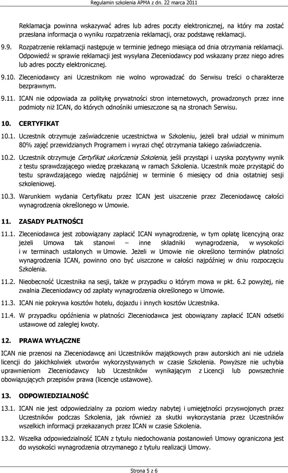 Odpowiedź w sprawie reklamacji jest wysyłana Zleceniodawcy pod wskazany przez niego adres lub adres poczty elektronicznej. 9.10.