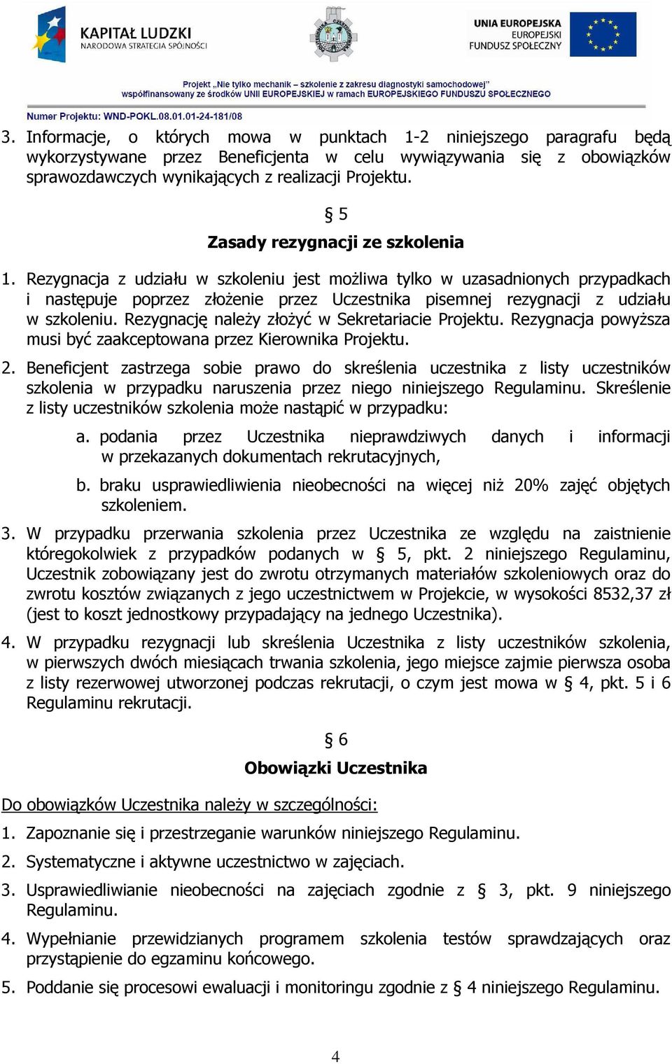 Rezygnacja z udziału w szkoleniu jest moŝliwa tylko w uzasadnionych przypadkach i następuje poprzez złoŝenie przez Uczestnika pisemnej rezygnacji z udziału w szkoleniu.