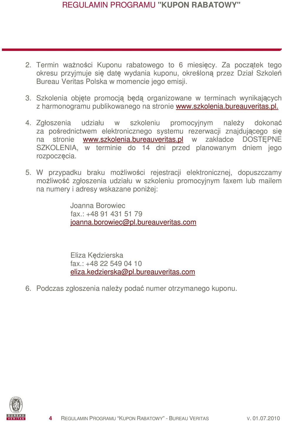 Zgłoszenia udziału w szkoleniu promocyjnym naleŝy dokonać za pośrednictwem elektronicznego systemu rezerwacji znajdującego się na stronie www.szkolenia.bureauveritas.