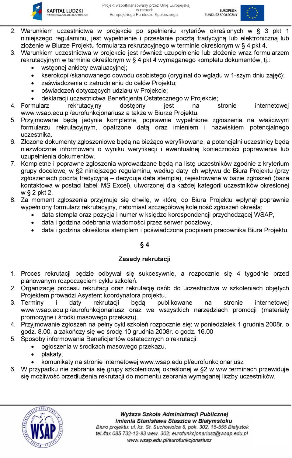 Warunkiem uczestnictwa w projekcie jest również uzupełnienie lub złożenie wraz formularzem rekrutacyjnym w terminie określonym w 4 pkt 4 wymaganego kompletu dokumentów, tj.