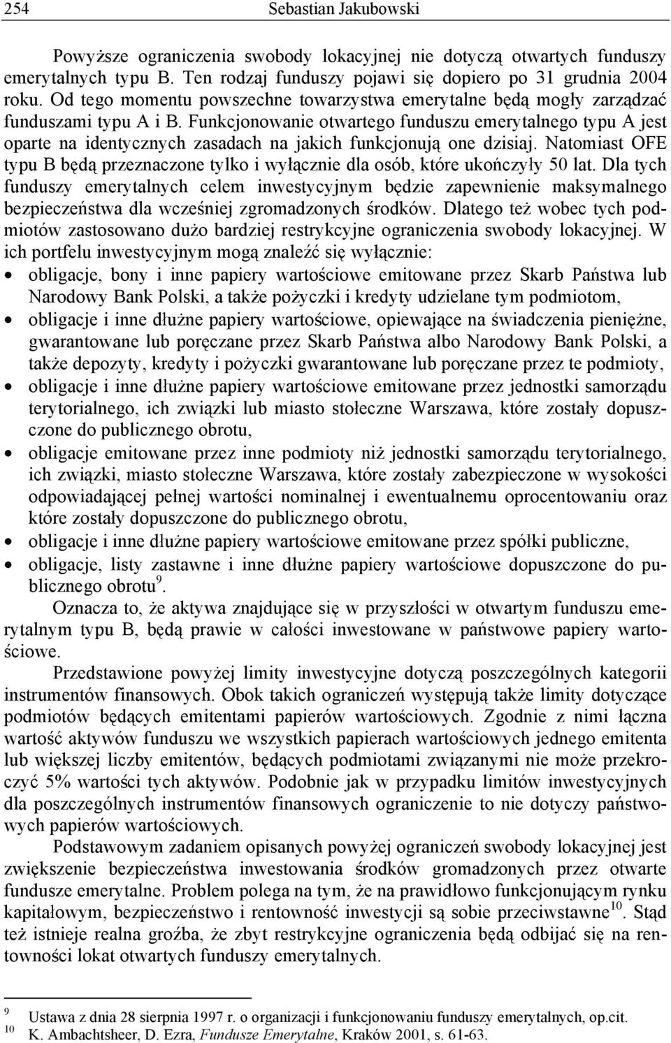 Funkcjonowanie otwartego funduszu emerytalnego typu A jest oparte na identycznych zasadach na jakich funkcjonuj one dzisiaj.