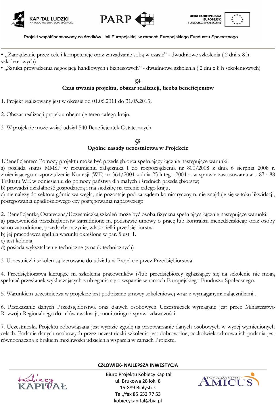 Obszar realizacji projektu obejmuje teren całego kraju. 3. W projekcie może wziąć udział 540 Beneficjentek Ostatecznych. 5 Ogólne zasady uczestnictwa w Projekcie 1.