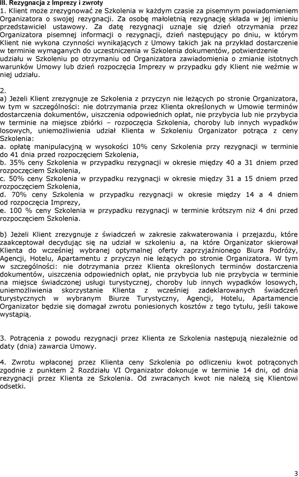 Za datę rezygnacji uznaje się dzień otrzymania przez Organizatora pisemnej informacji o rezygnacji, dzień następujący po dniu, w którym Klient nie wykona czynności wynikających z Umowy takich jak na