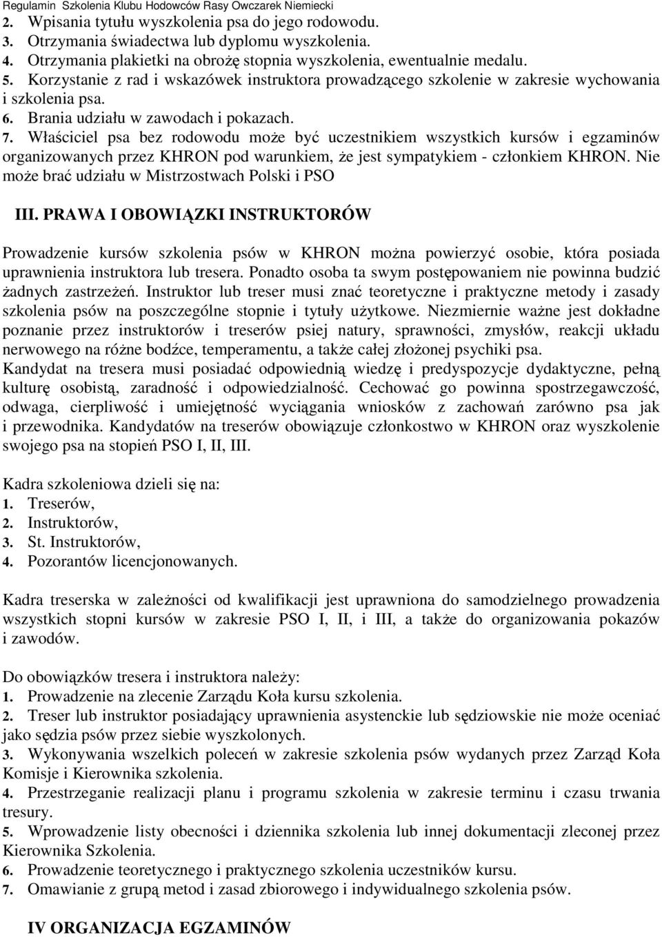 Właściciel psa bez rodowodu moŝe być uczestnikiem wszystkich kursów i egzaminów organizowanych przez KHRON pod warunkiem, Ŝe jest sympatykiem - członkiem KHRON.