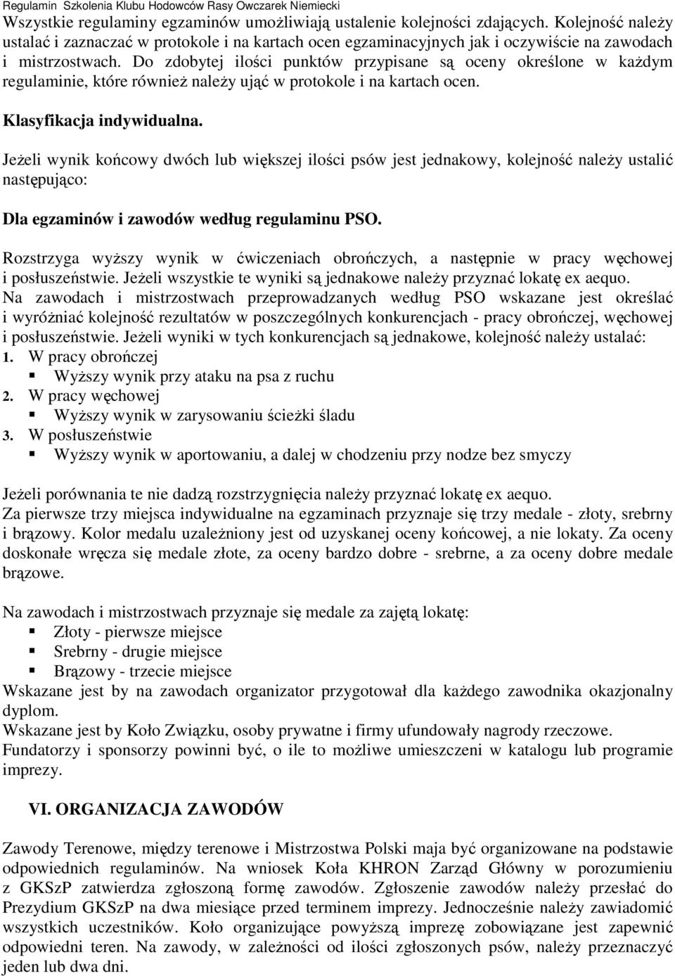 Do zdobytej ilości punktów przypisane są oceny określone w kaŝdym regulaminie, które równieŝ naleŝy ująć w protokole i na kartach ocen. Klasyfikacja indywidualna.