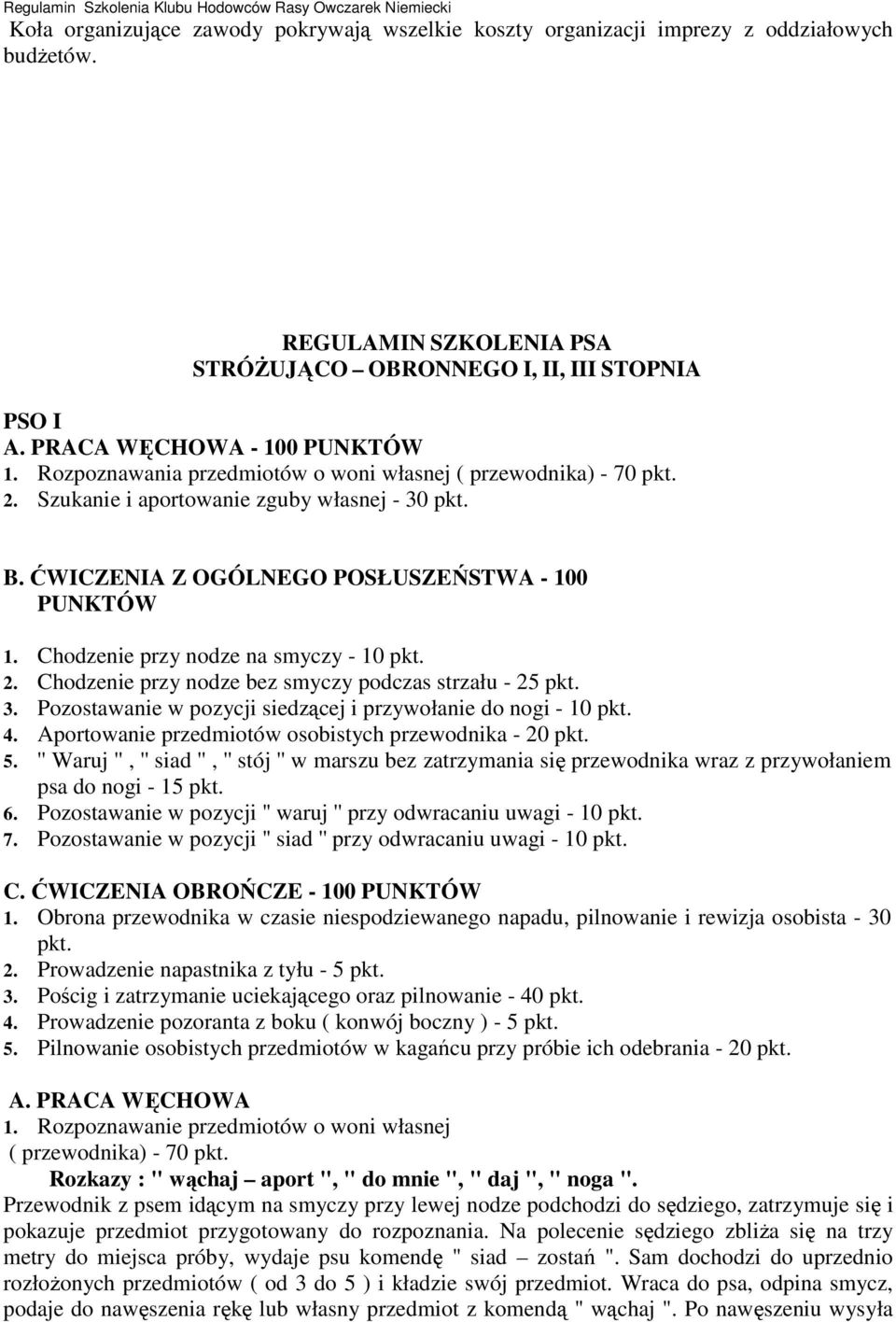 Chodzenie przy nodze na smyczy - 10 pkt. 2. Chodzenie przy nodze bez smyczy podczas strzału - 25 pkt. 3. Pozostawanie w pozycji siedzącej i przywołanie do nogi - 10 pkt. 4.