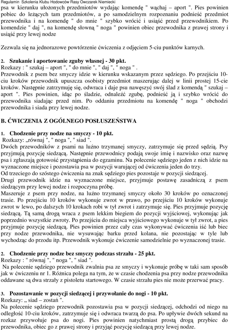 Po komendzie " daj ", na komendę słowną " noga " powinien obiec przewodnika z prawej strony i usiąść przy lewej nodze Zezwala się na jednorazowe powtórzenie ćwiczenia z odjęciem 5-ciu punktów karnych.