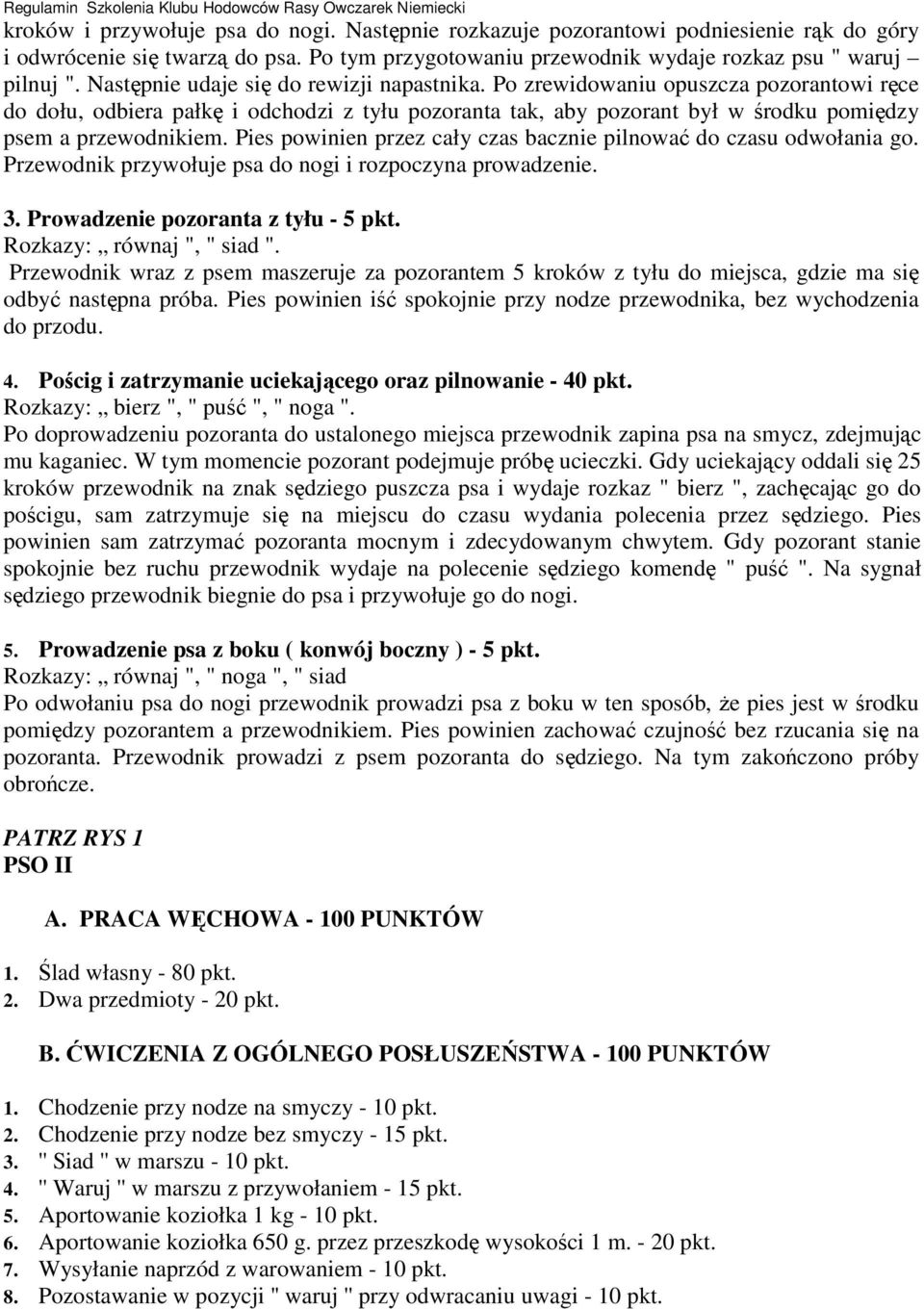 Pies powinien przez cały czas bacznie pilnować do czasu odwołania go. Przewodnik przywołuje psa do nogi i rozpoczyna prowadzenie. 3. Prowadzenie pozoranta z tyłu - 5 pkt. Rozkazy: równaj ", " siad ".