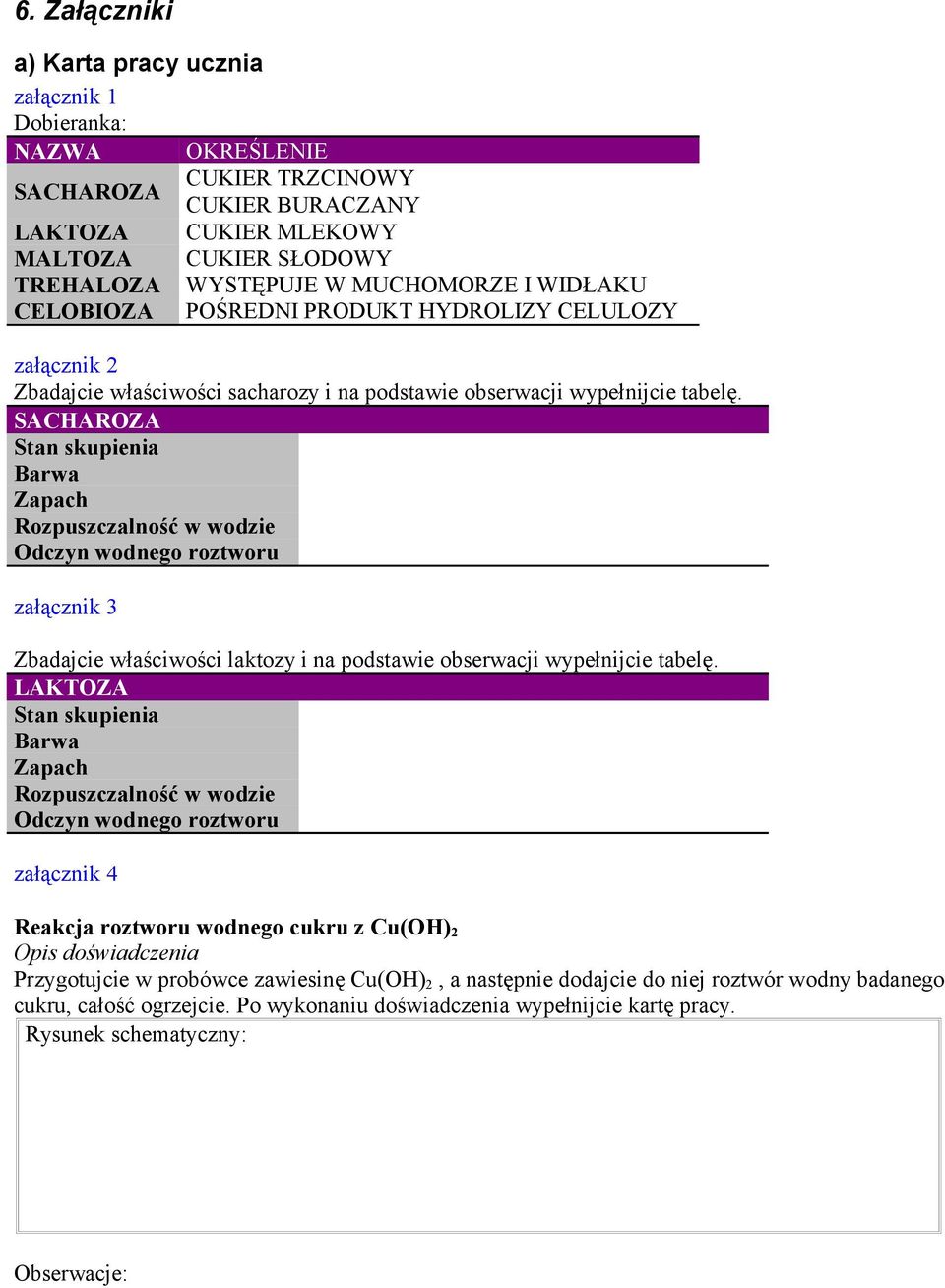 SACHAROZA Stan skupienia Barwa Zapach Rozpuszczalność w wodzie Odczyn wodnego roztworu załącznik 3 Zbadajcie właściwości laktozy i na podstawie obserwacji wypełnijcie tabelę.