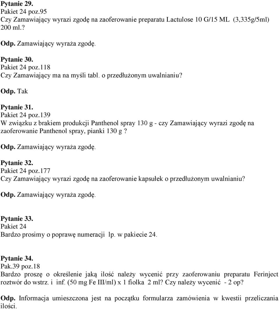 Pytanie 32. Pakiet 24 poz.177 Czy Zamawiający wyrazi zgodę na zaoferowanie kapsułek o przedłużonym uwalnianiu? Pytanie 33. Pakiet 24 Bardzo prosimy o poprawę numeracji lp. w pakiecie 24. Pytanie 34.