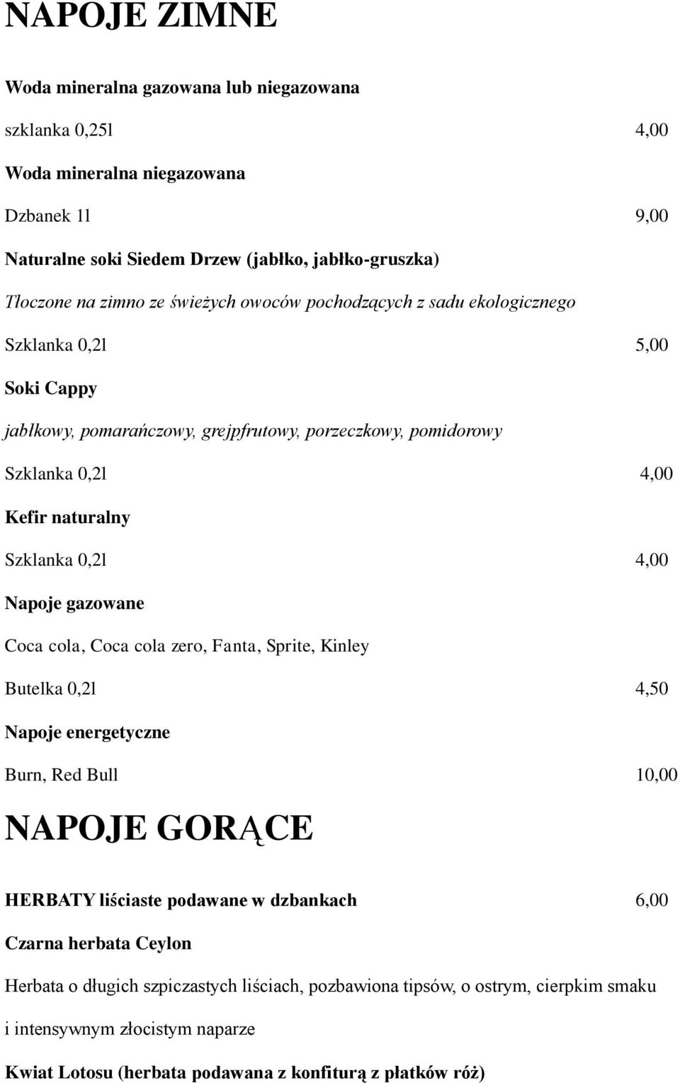 4,00 Napoje gazowane Coca cola, Coca cola zero, Fanta, Sprite, Kinley Butelka 0,2l 4,50 Napoje energetyczne Burn, Red Bull 10,00 NAPOJE GORĄCE HERBATY liściaste podawane w dzbankach 6,00