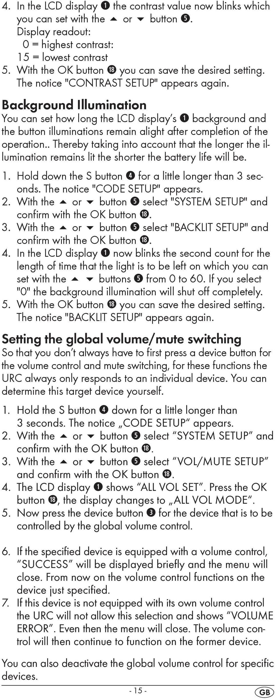 Press the OK button, the display changes to ALL VOL MODE. 5. Now press the device button for the device that is to be controlled by the global volume control. 6.