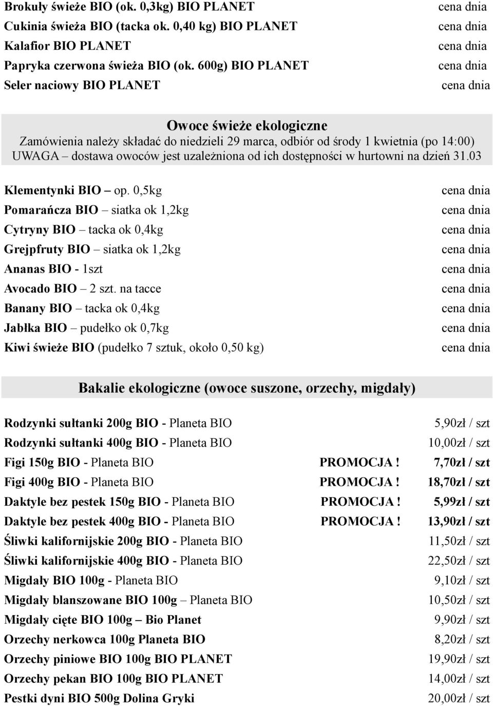 dostępności w hurtowni na dzień 31.03 Klementynki BIO op. 0,5kg Pomarańcza BIO siatka ok 1,2kg Cytryny BIO tacka ok 0,4kg Grejpfruty BIO siatka ok 1,2kg Ananas BIO - 1szt Avocado BIO 2 szt.