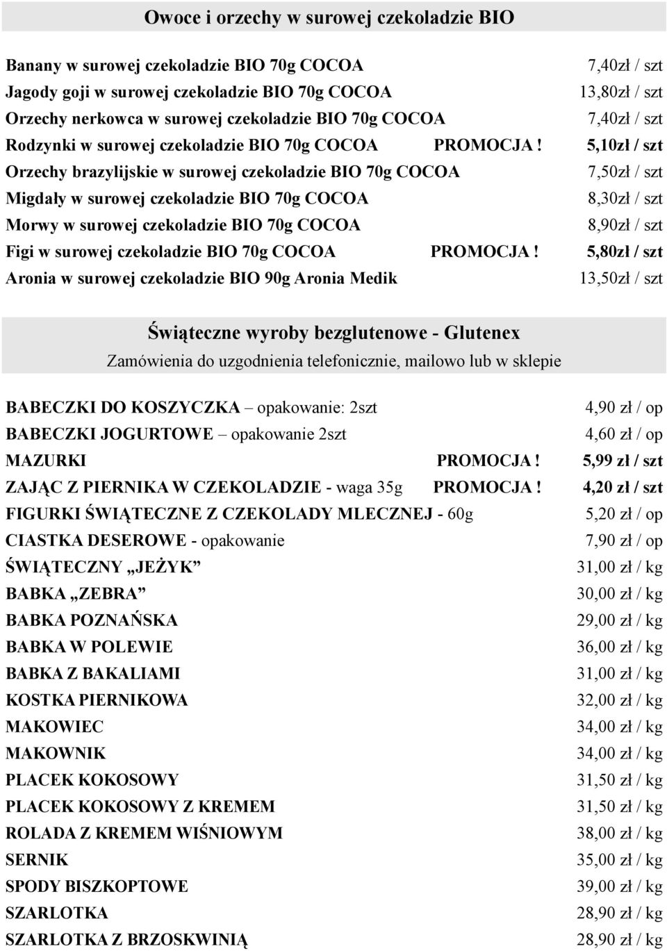 8,30zł / szt Morwy w surowej czekoladzie BIO 70g COCOA 8,90zł / szt Figi w surowej czekoladzie BIO 70g COCOA Aronia w surowej czekoladzie BIO 90g Aronia Medik 5,80zł / szt 13,50zł / szt Świąteczne