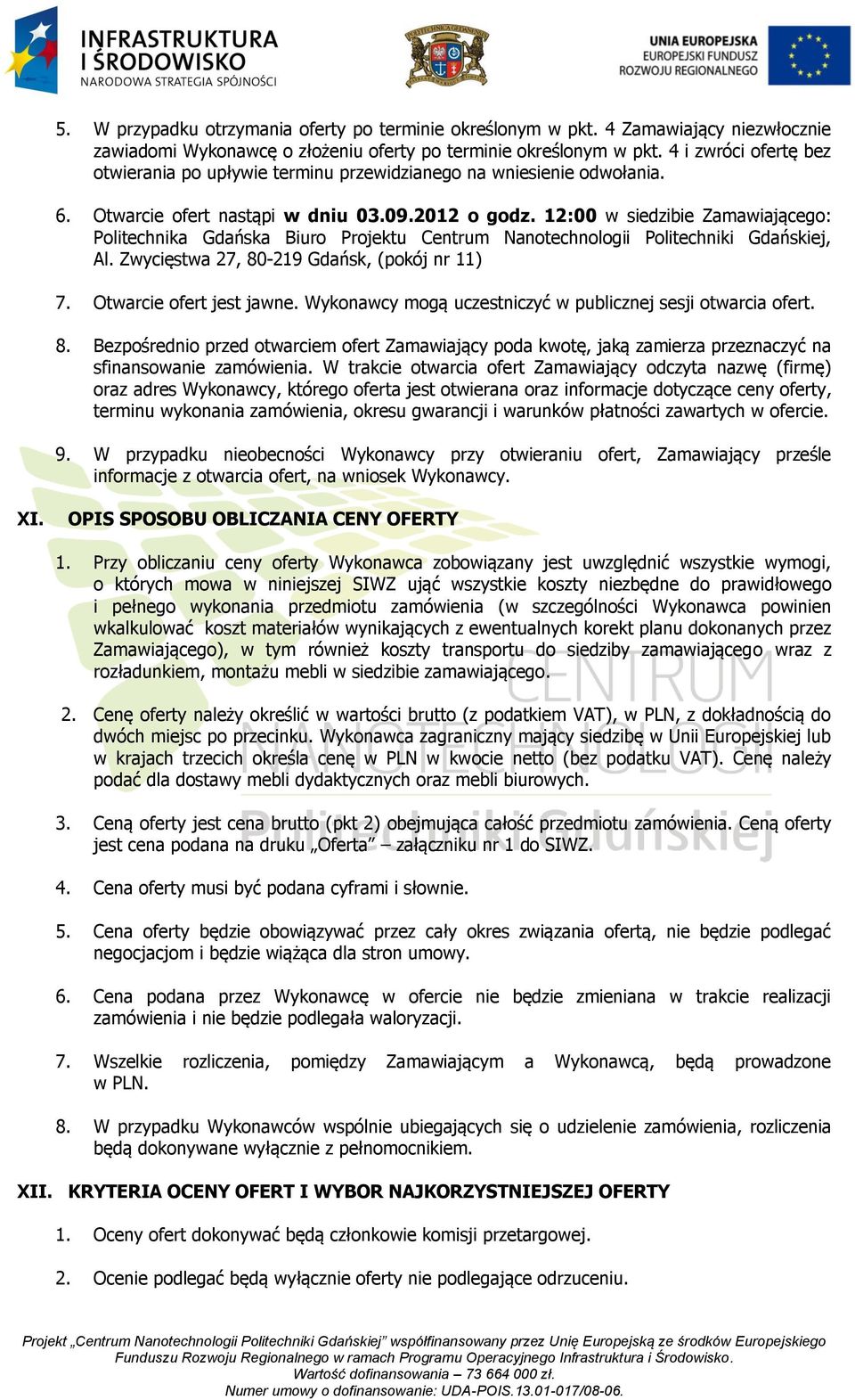 12:00 w siedzibie Zamawiającego: Politechnika Gdańska Biuro Projektu Centrum Nanotechnologii Politechniki Gdańskiej, Al. Zwycięstwa 27, 80-219 Gdańsk, (pokój nr 11) 7. Otwarcie ofert jest jawne.