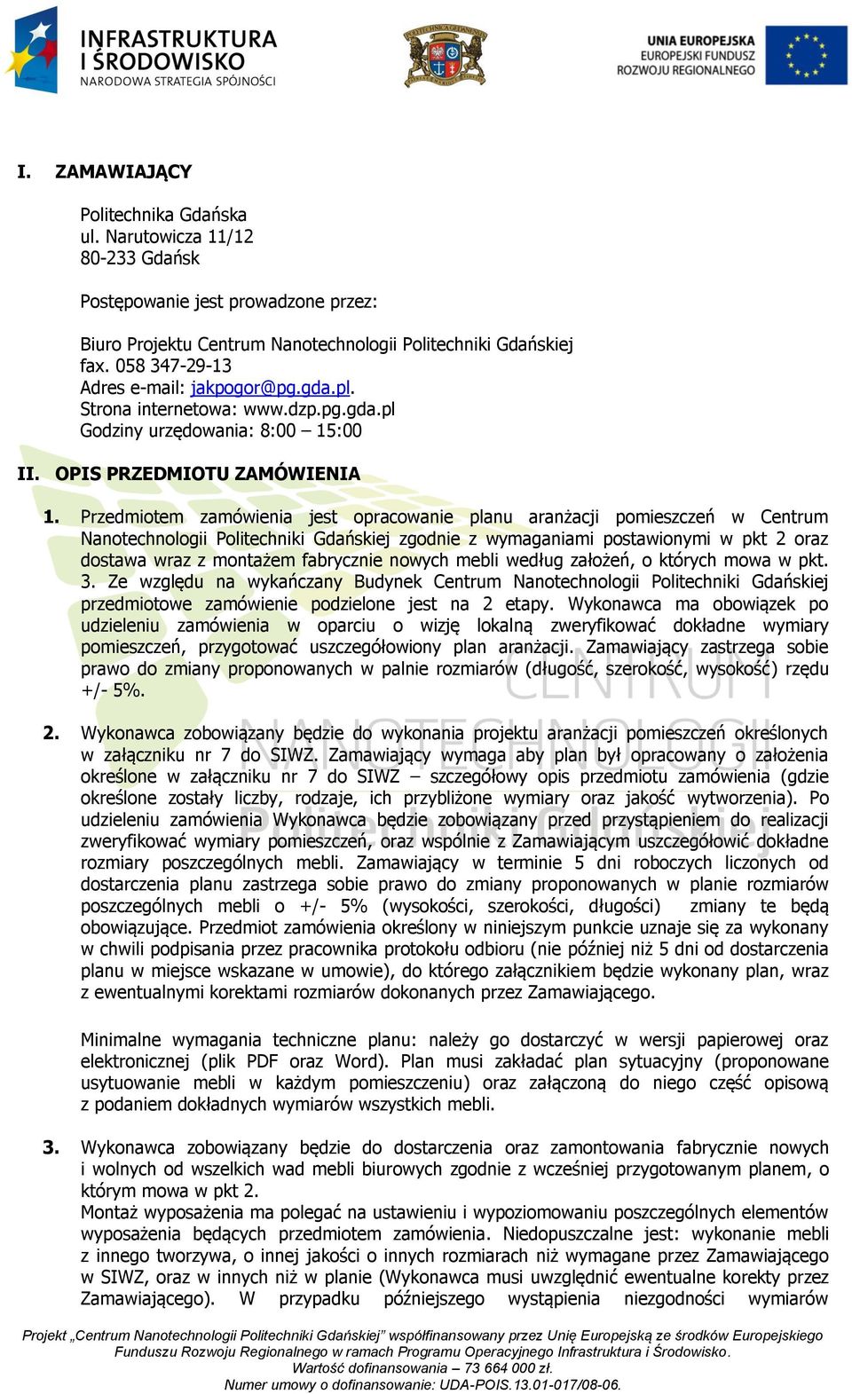 Przedmiotem zamówienia jest opracowanie planu aranżacji pomieszczeń w Centrum Nanotechnologii Politechniki Gdańskiej zgodnie z wymaganiami postawionymi w pkt 2 oraz dostawa wraz z montażem fabrycznie