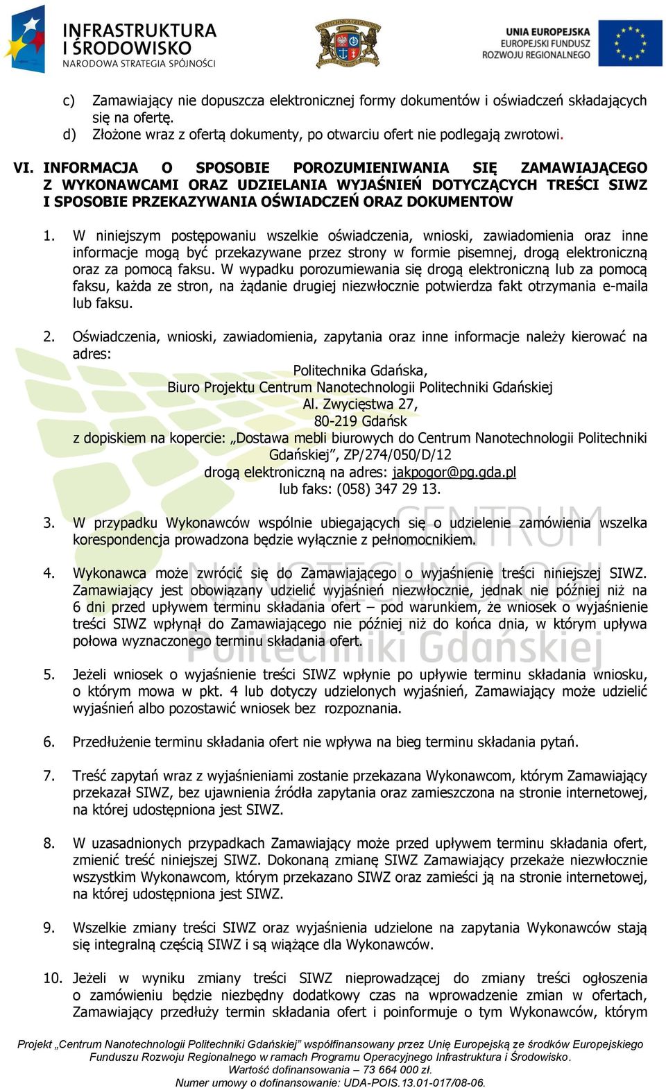 W niniejszym postępowaniu wszelkie oświadczenia, wnioski, zawiadomienia oraz inne informacje mogą być przekazywane przez strony w formie pisemnej, drogą elektroniczną oraz za pomocą faksu.